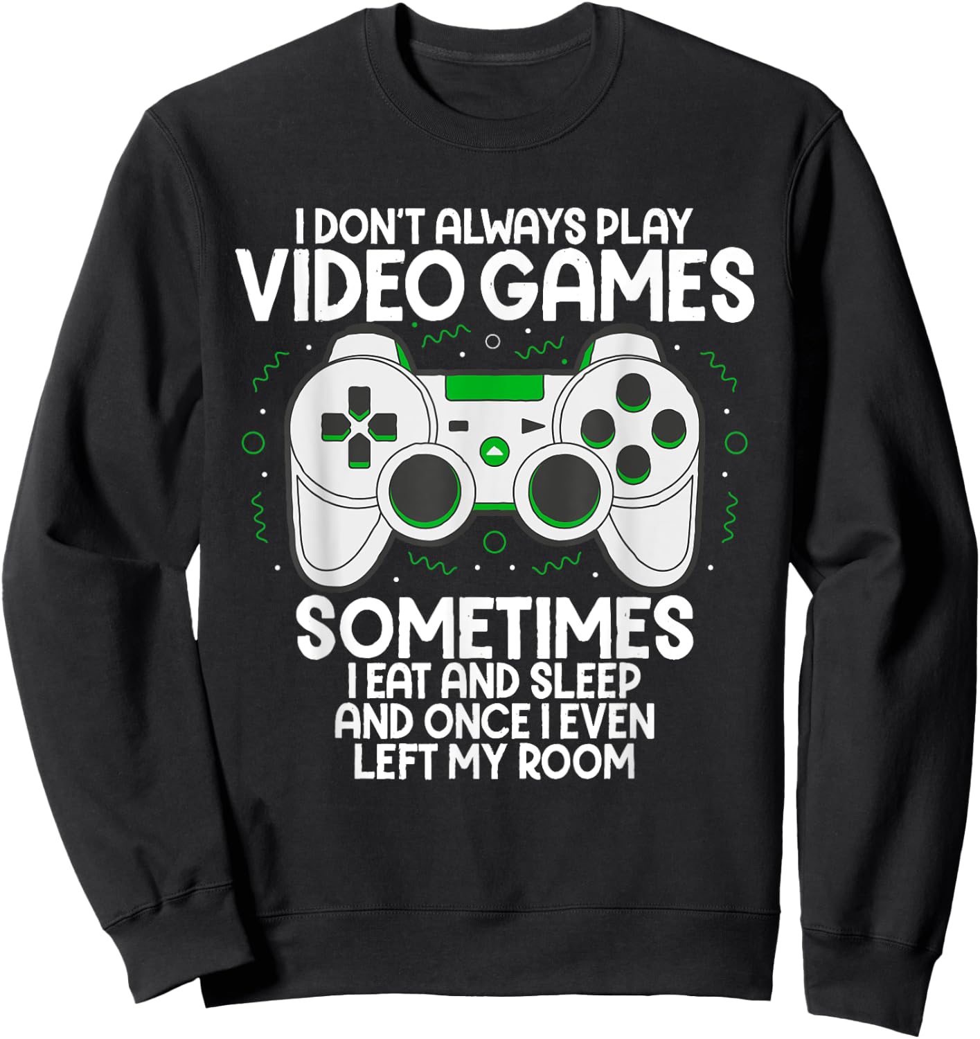 I Dont Alwasy Play Video Games Gaming Humor Funny Gamer Sweatshirt - Sweatshirt | Black