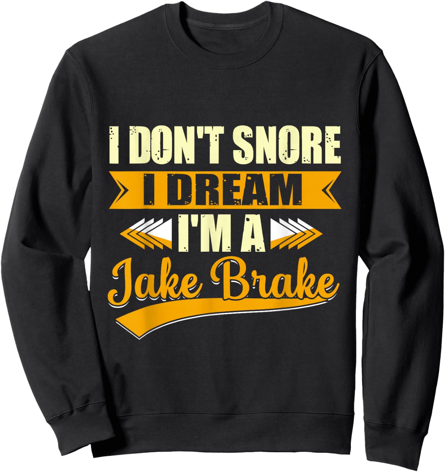 I Don't Snore I Dream I'm a Jake Brake Trucker Sweatshirt - Sweatshirt | Black
