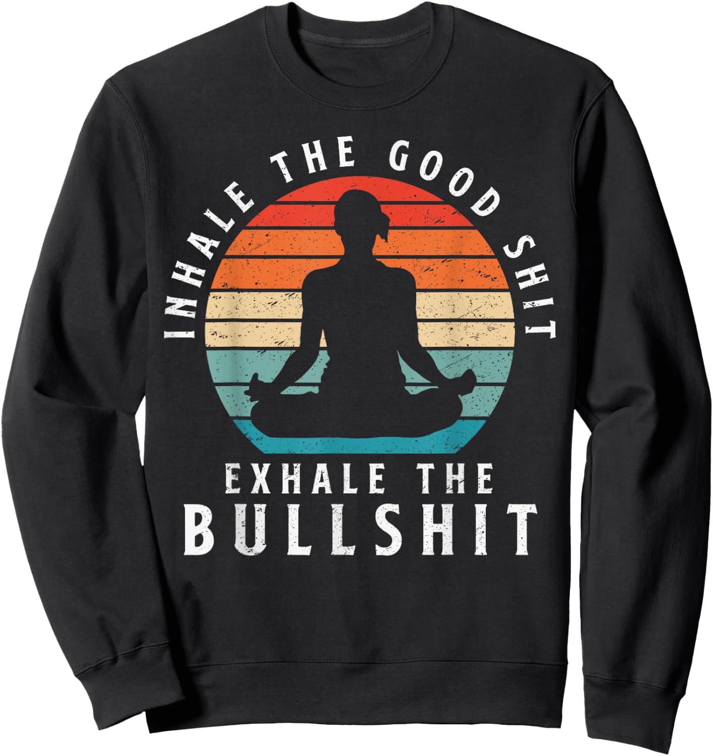Inhale The Good Shit Exhale The Bullshit Relaxation Namaste Sweatshirt - Sweatshirt | Black