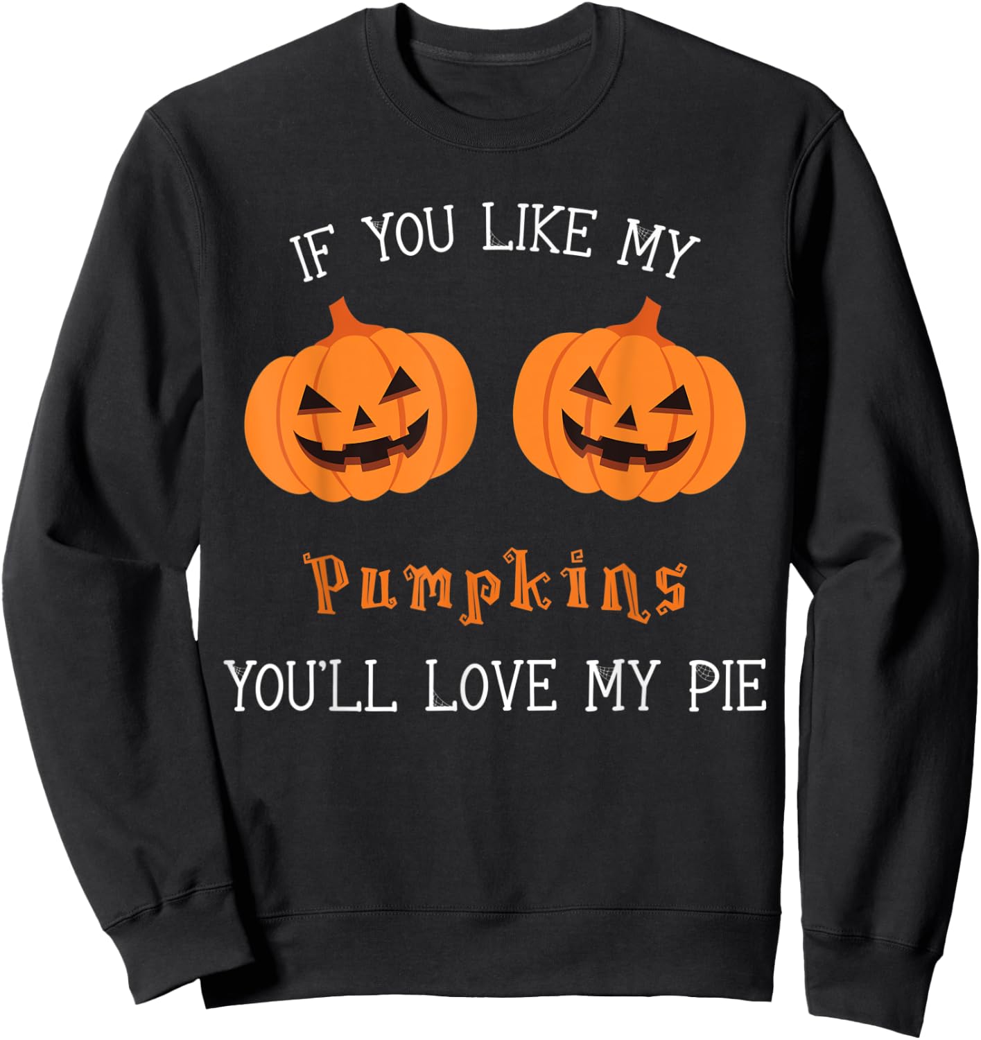 If You Like My Pumpkins You'll Love My Pie Sexy Halloween Sweatshirt - Sweatshirt | Black
