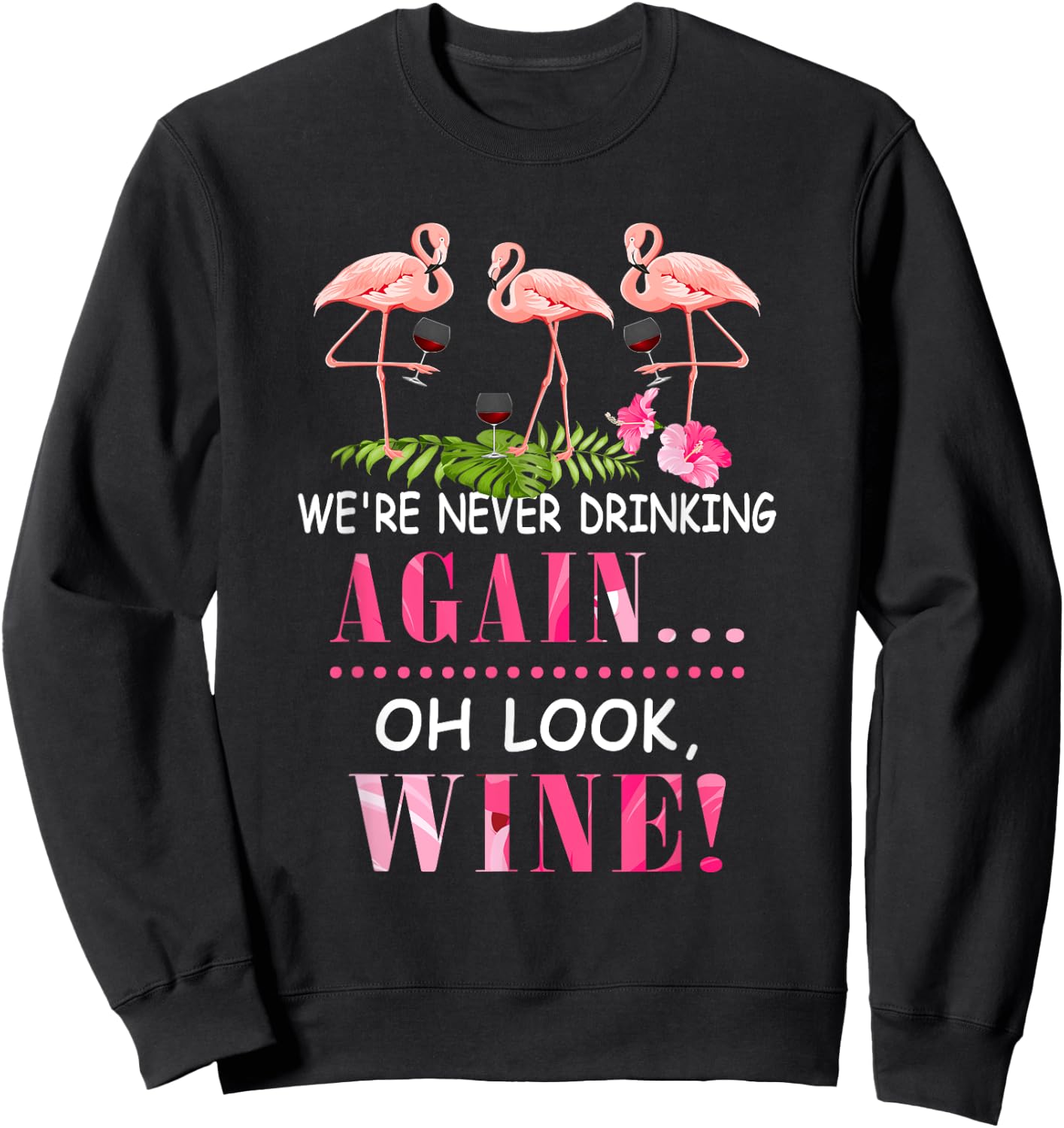 We're Never Drinking Again Oh Look Wine Funny Pink Flamingo Sweatshirt - Sweatshirt | Black