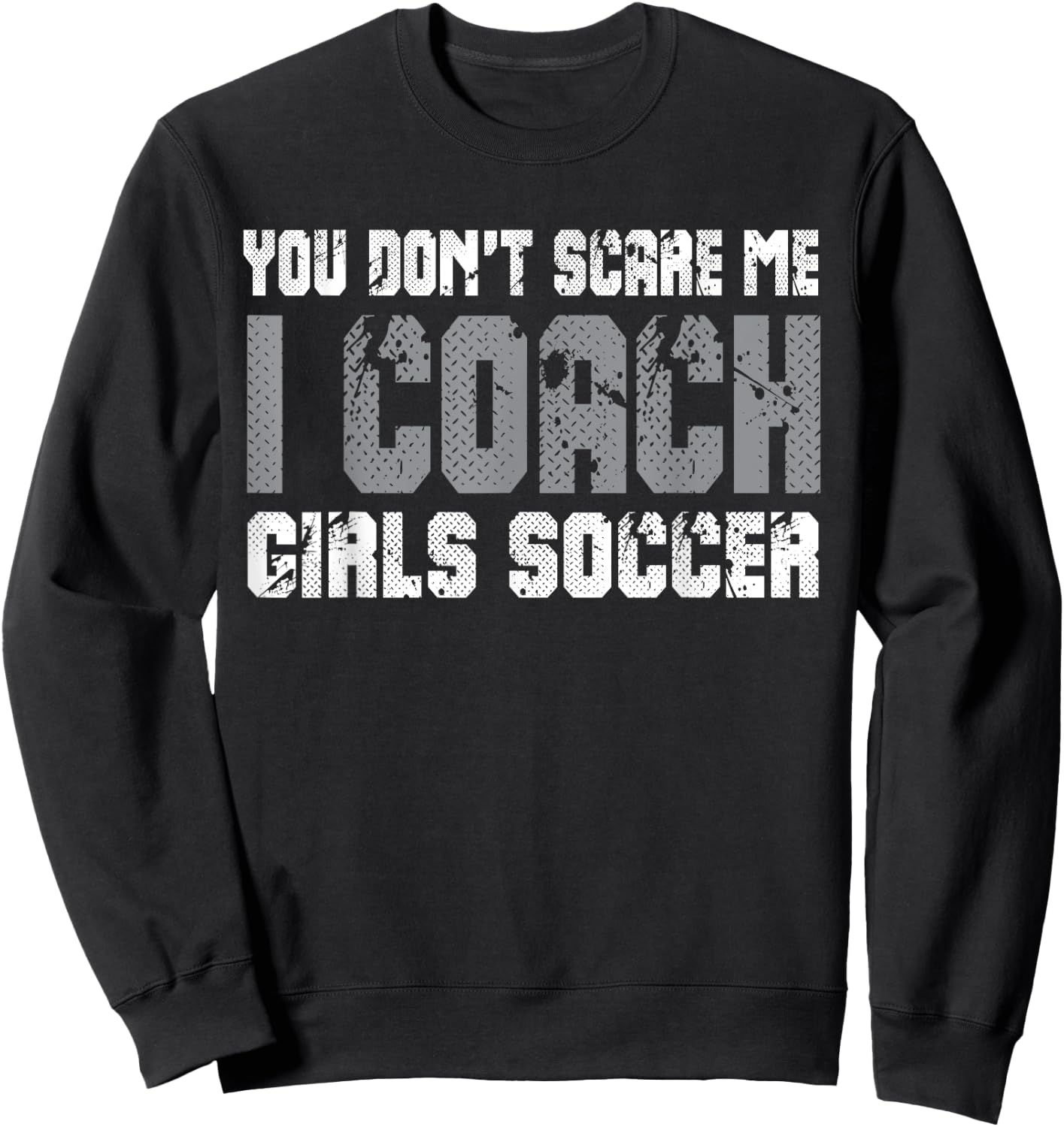 You don't scare me I coach girls soccer Sweatshirt - Sweatshirt | Black