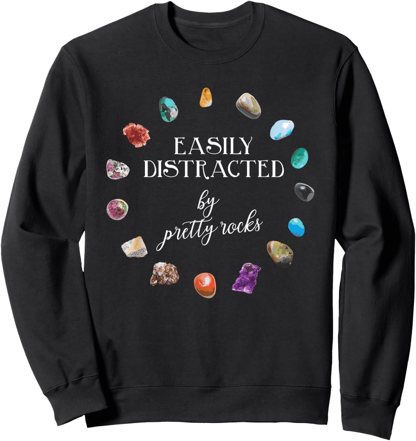 Easily Distracted By Pretty Rocks - Minerals Gems Geology Sweatshirt - Sweatshirt | Black