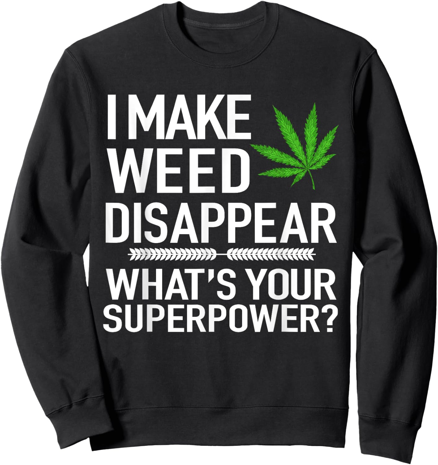 I Make Weed Disappear What's Your Superpower Funny Sweatshirt - Sweatshirt | Black