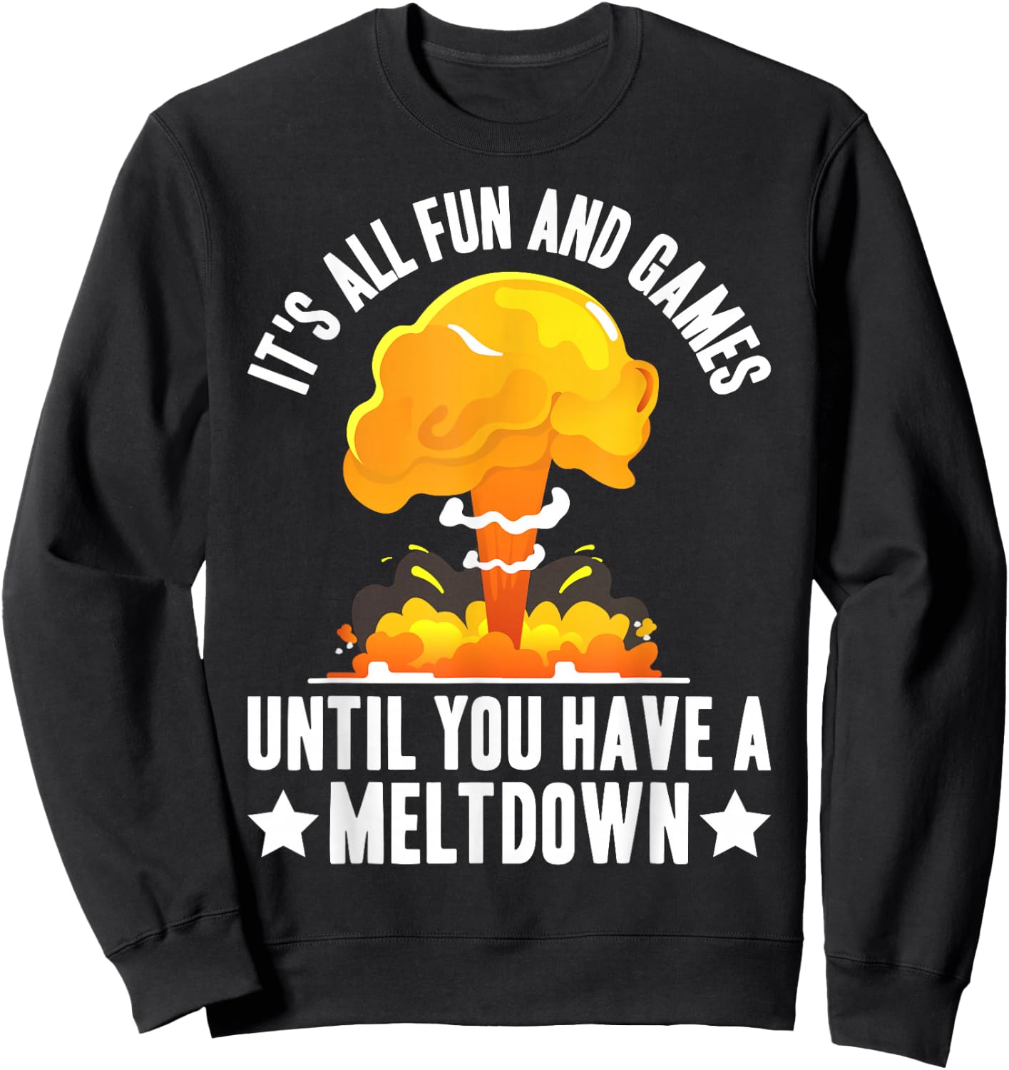 Nuclear Power Plant Fun Games Until You Have A Meltdown Sweatshirt - Sweatshirt | Black