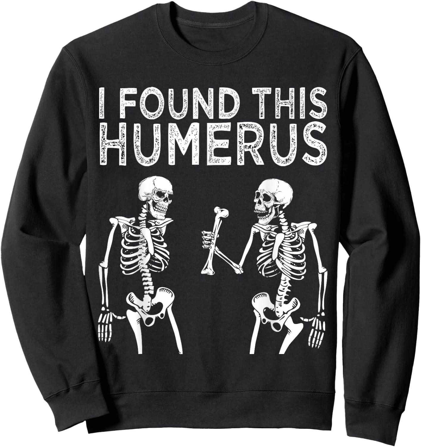 Funny I Found This Humerus Skeleton Halloween Costume Sweatshirt - Sweatshirt | Black