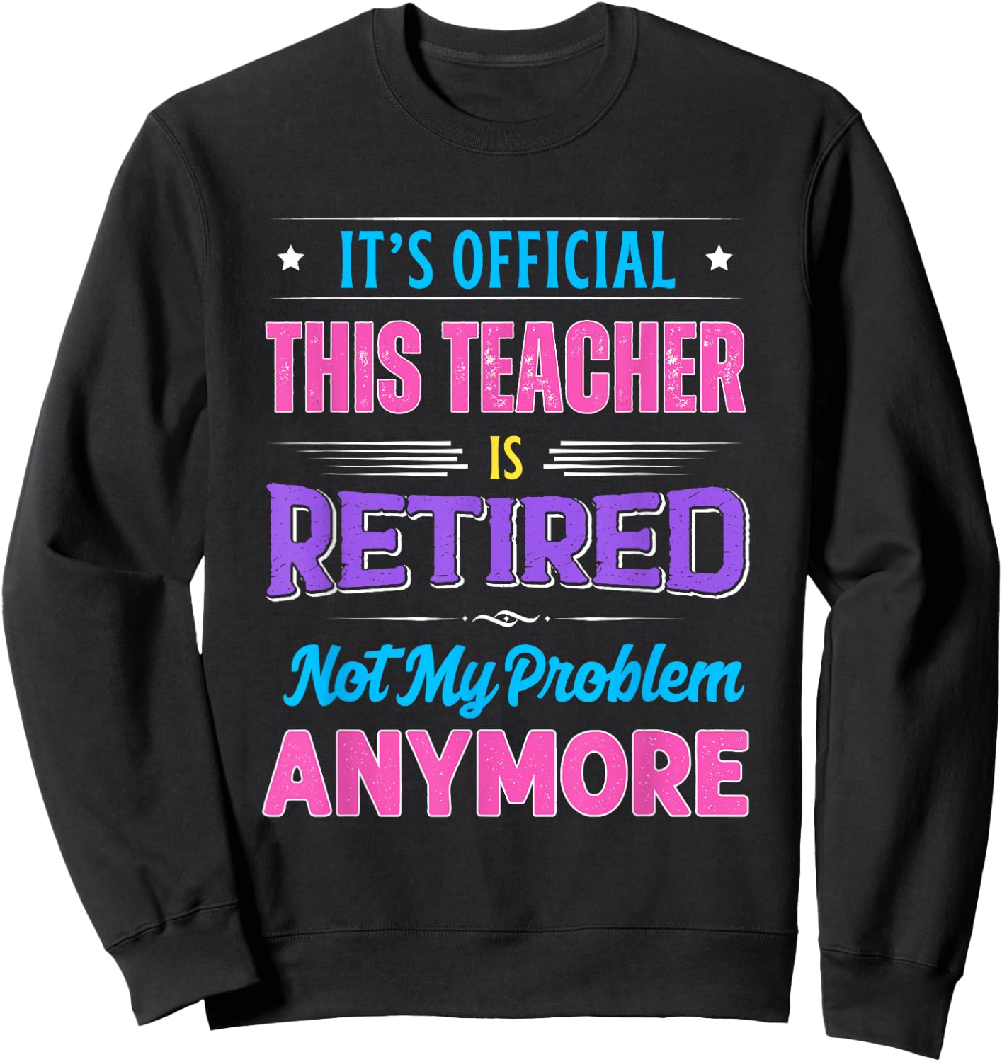 Teacher Retirement Teacher Retired Not My Problem Anymore Sweatshirt - Sweatshirt | Black