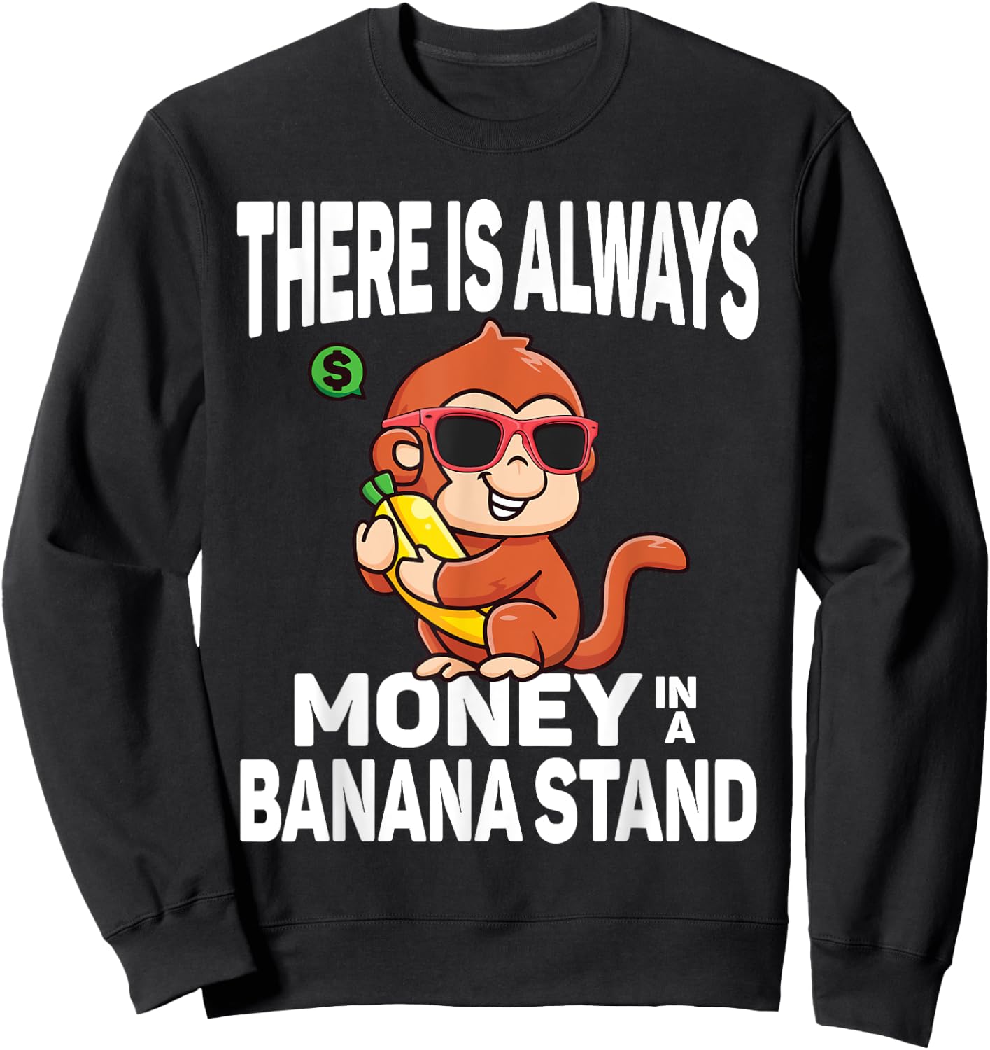 There Is Always Money In Banana Stand Funny Sarcastic Quote Sweatshirt - Sweatshirt | Black