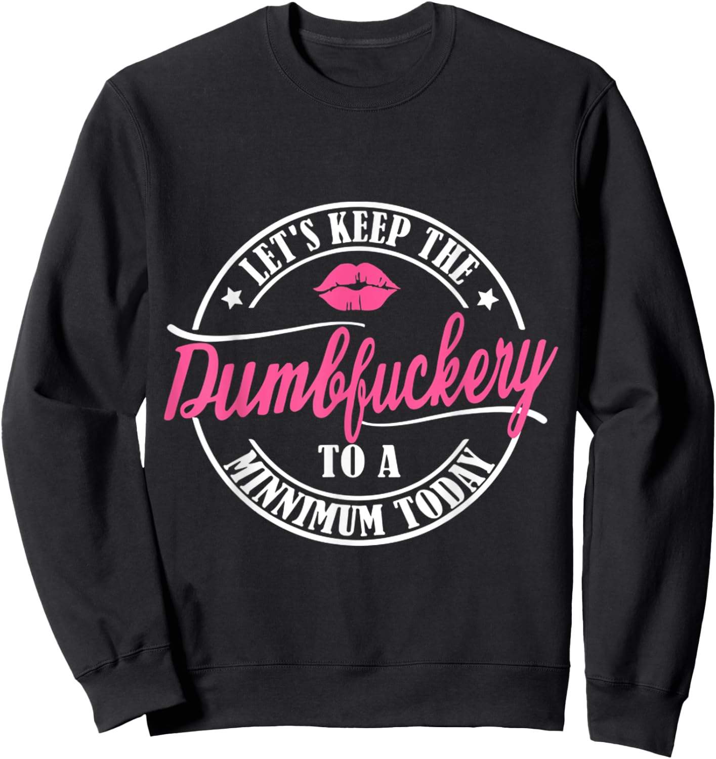 Let's keep the dumbfuckery to a minimum today funny Sweatshirt - Sweatshirt | Black