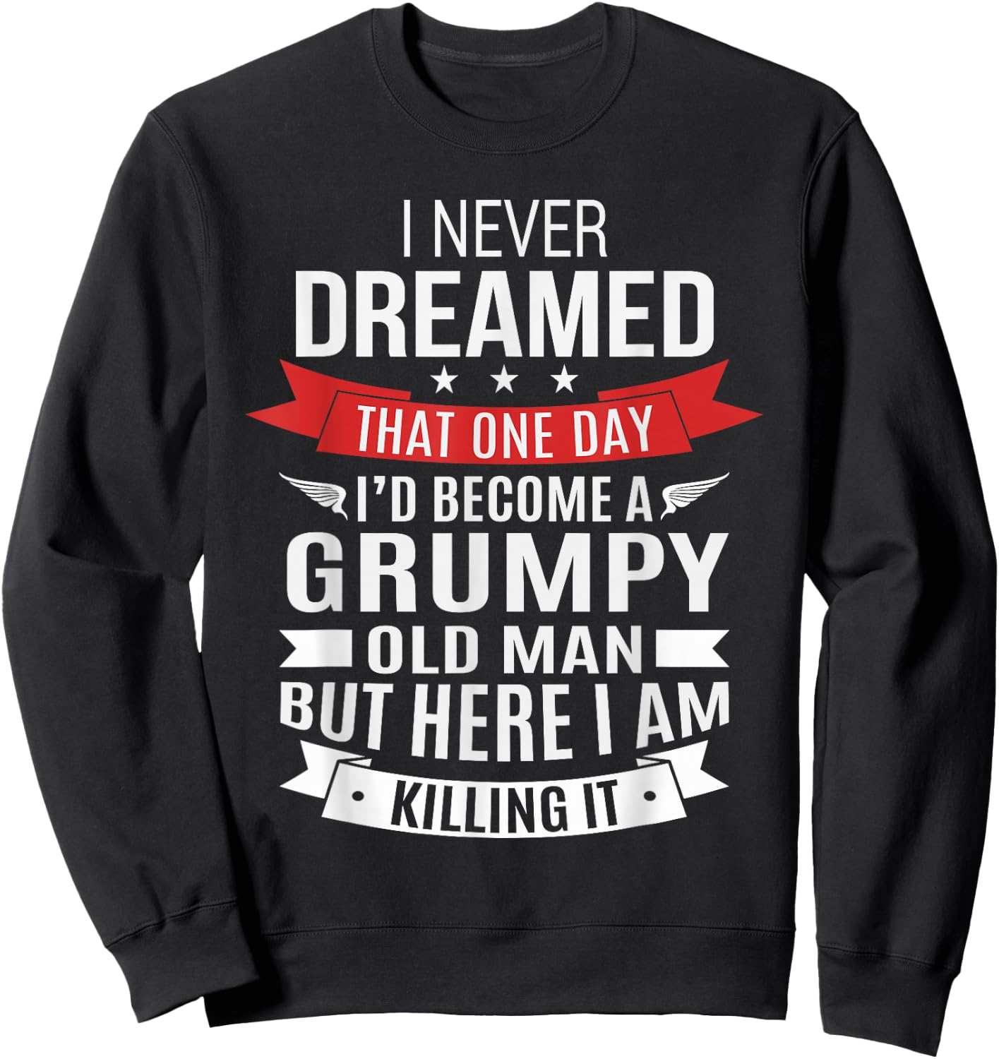 Grumpy Old Man Dream - Over The Hill and Senior Citizen Sweatshirt - Sweatshirt | Black