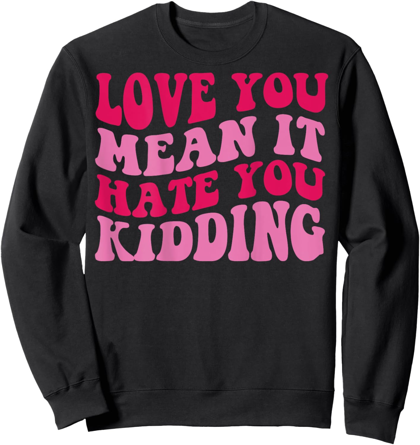 Love you mean it hate you kidding Sweatshirt - Sweatshirt | Black