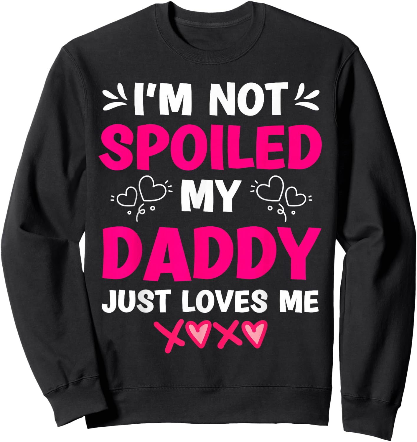 I'm Not Spoiled My Daddy Just Loves Me Kids Girls Daughter Sweatshirt - Sweatshirt | Black
