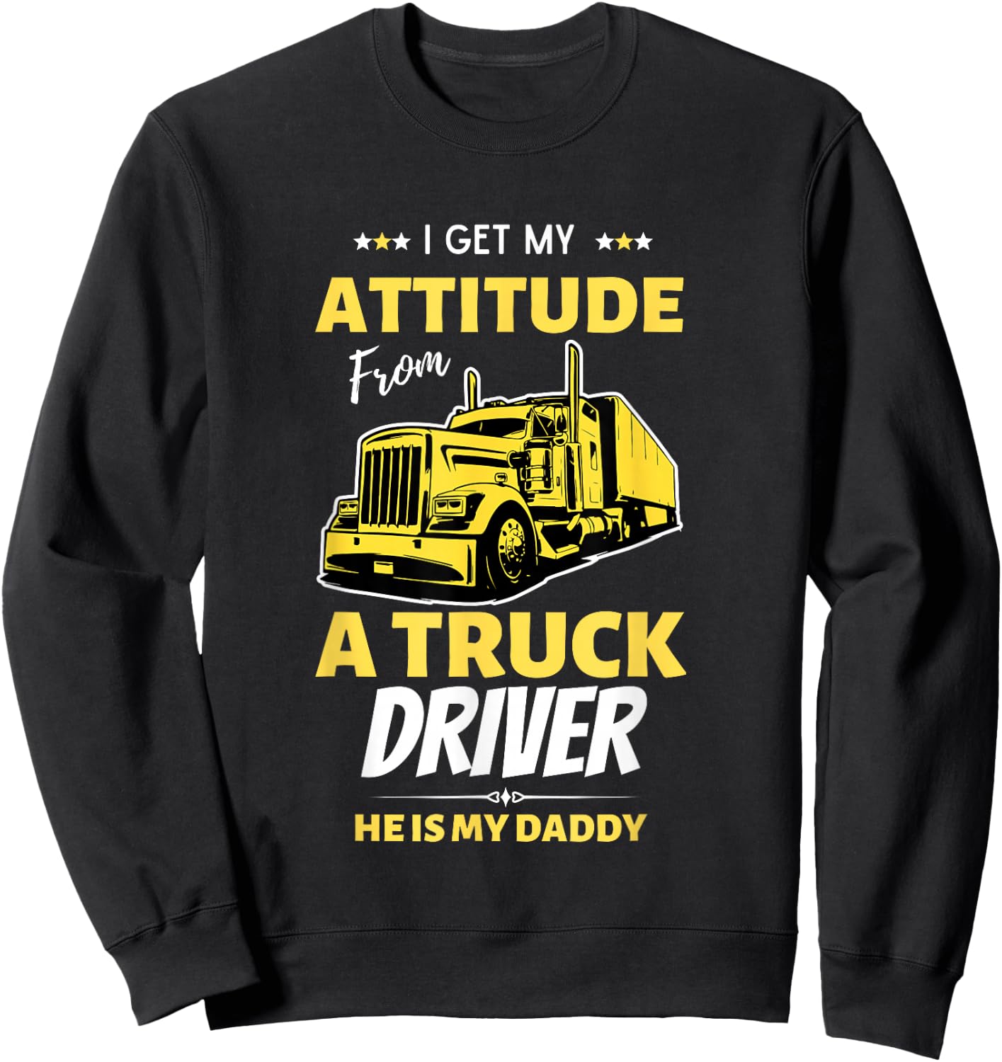 I Get My Attitude From A Truck Driver Funny trucker Dad Sweatshirt - Sweatshirt | Black