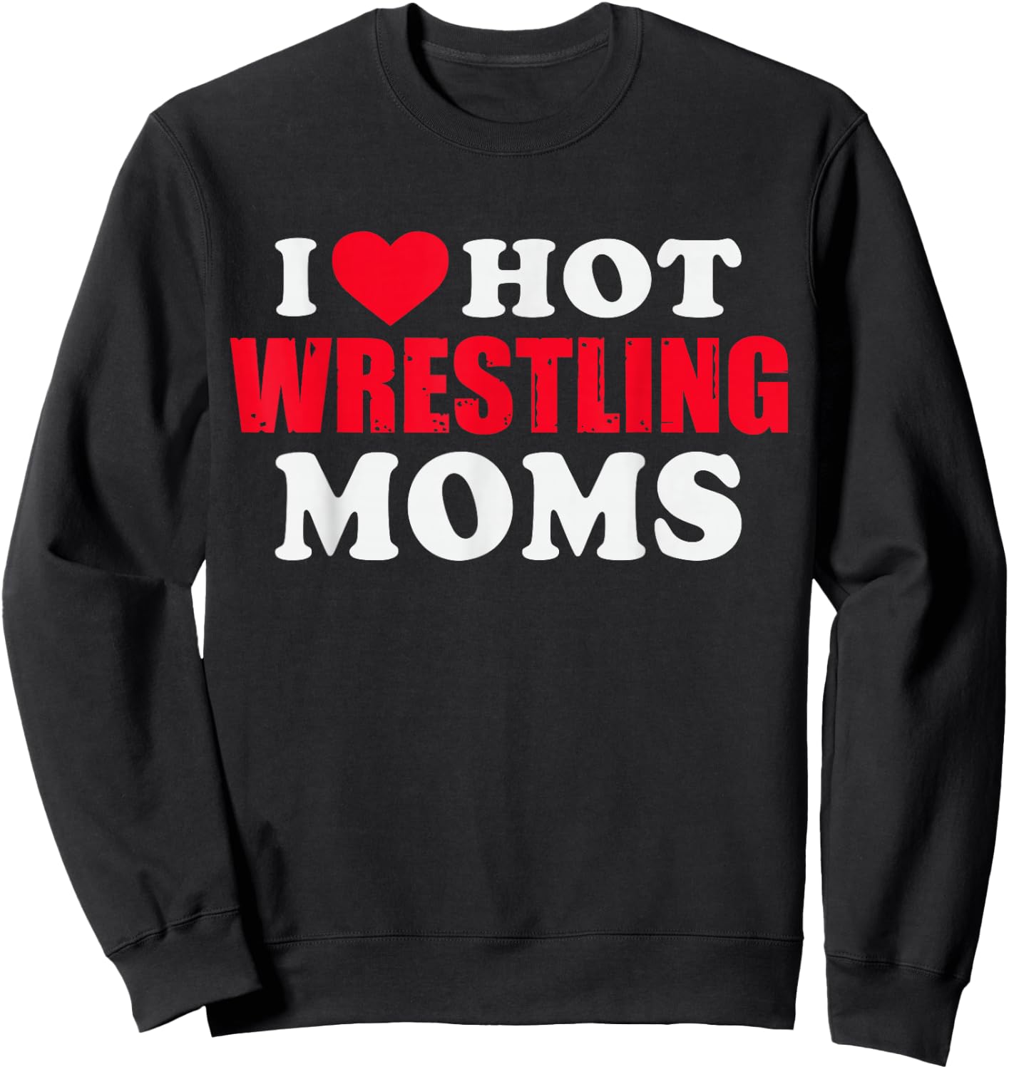 I Love Hot Wrestling Moms Sweatshirt - Sweatshirt | Black