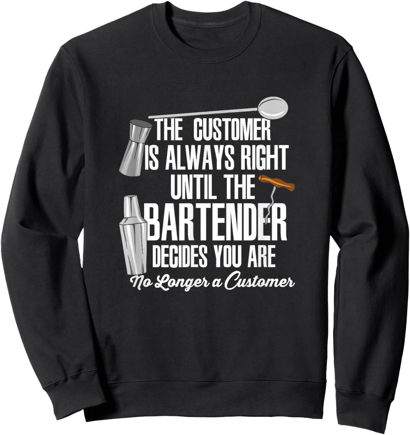 Bartender Decide Customer Is Always Right Quote Drinking B Sweatshirt - Sweatshirt | Black