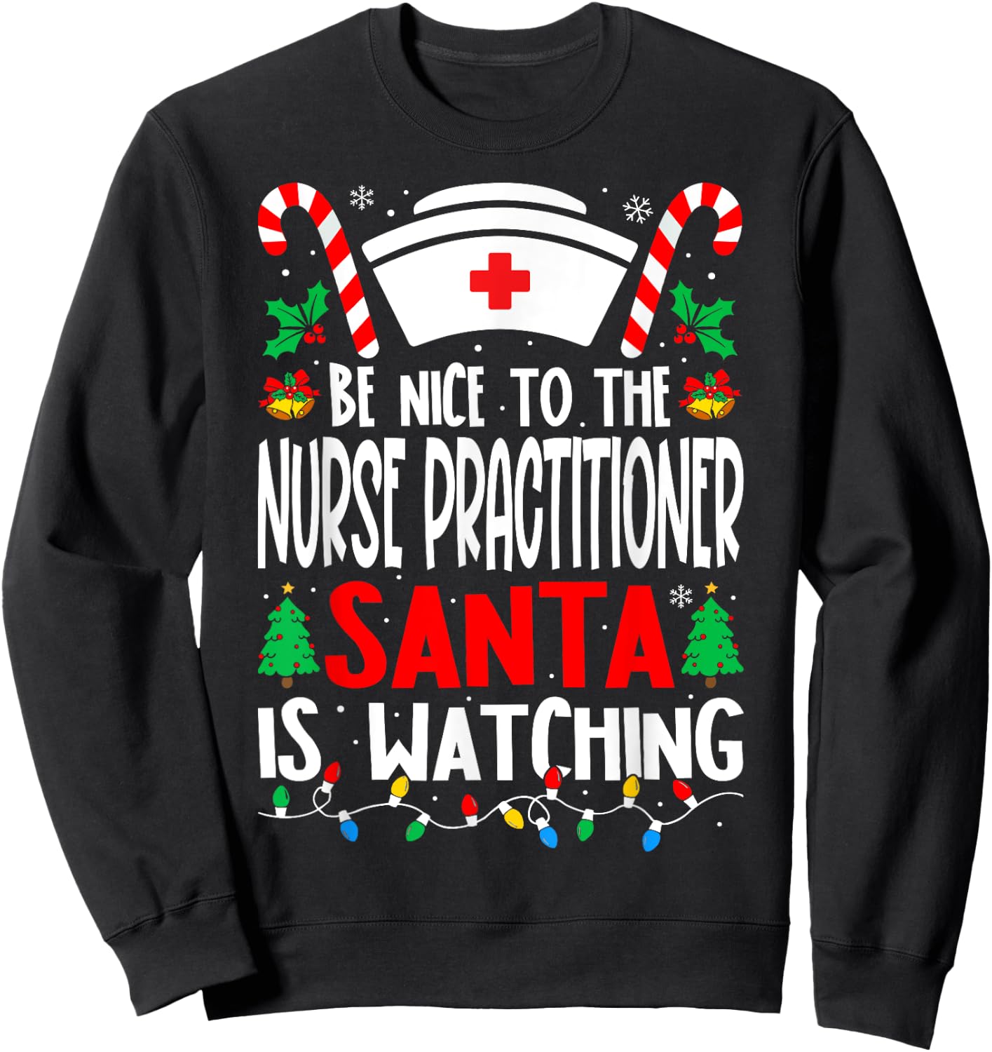Be Nice to the Nurse Practitioner Santa Nurse Christmas Sweatshirt - Sweatshirt | Black
