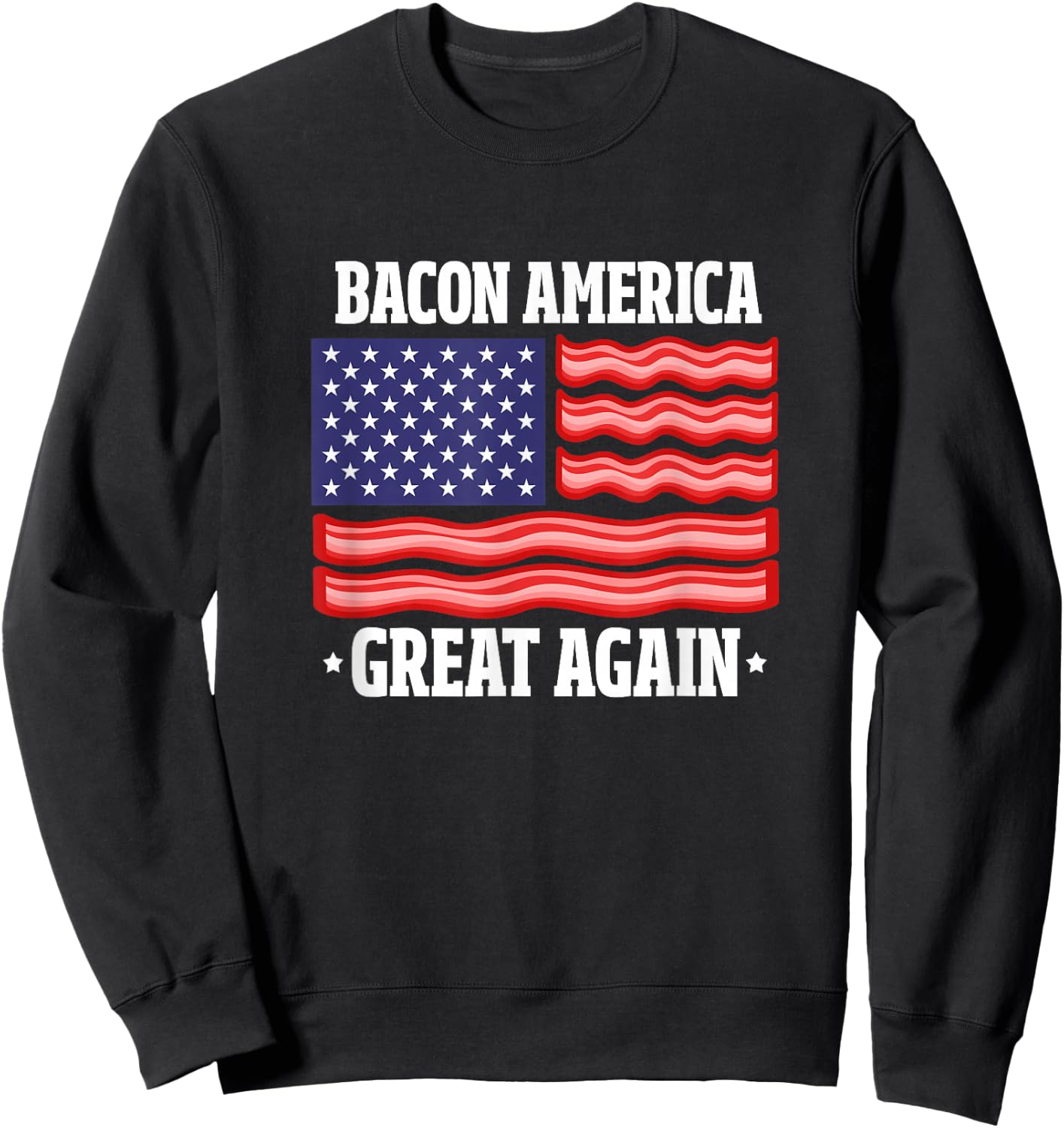 Bacon America Great Again Funny American Flag Bacon Lover Women Men Sweatshirt - Sweatshirt | Black