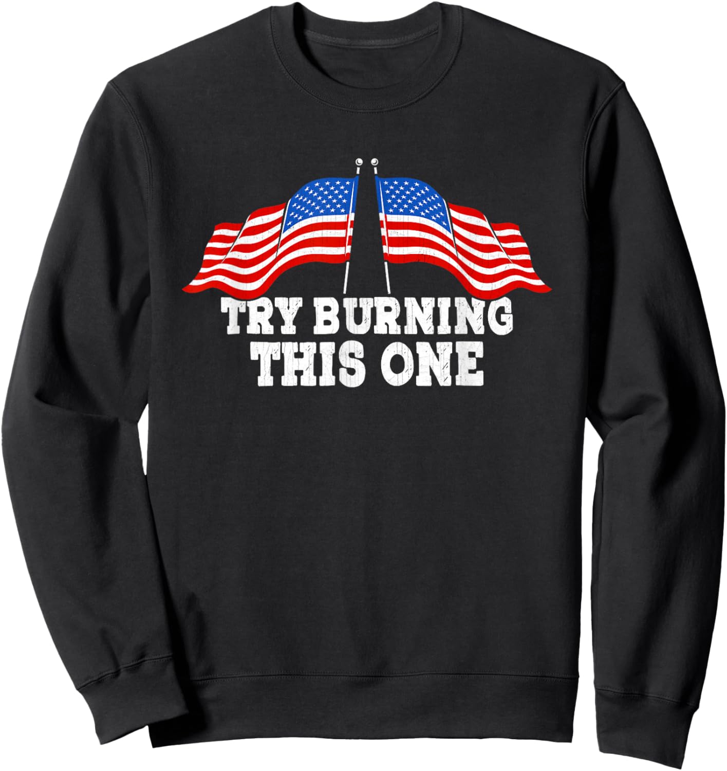 American Flag Try Burning This One Independence Day July 4 Women Men Sweatshirt - Sweatshirt | Black