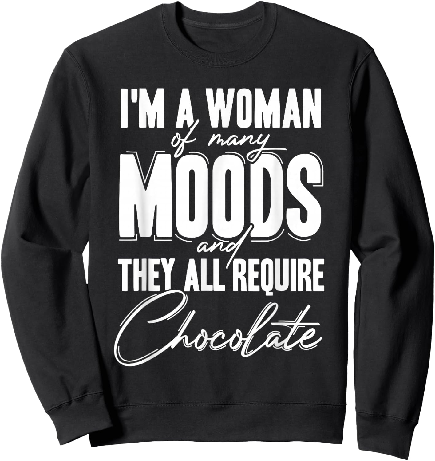 I'm a Woman of Many Moods and They All Requires Chocolate Sweatshirt - Sweatshirt | Black