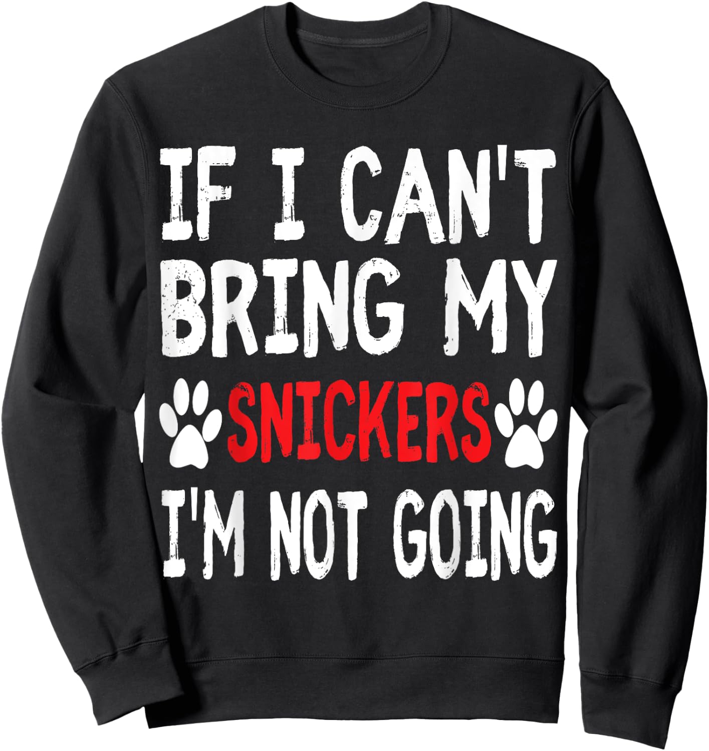 If I Can't Bring My Dog SNICKERS Im Not Going Cute Paw Shirt Sweatshirt - Sweatshirt | Black