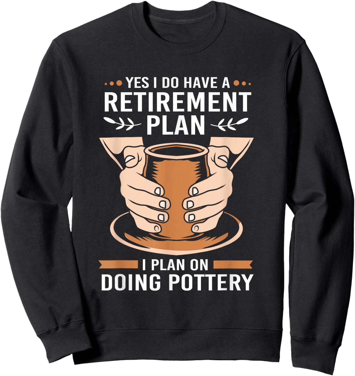 Yes I Do Have A Retirement Plan Funny Retiree Pottery Sweatshirt - Sweatshirt | Black