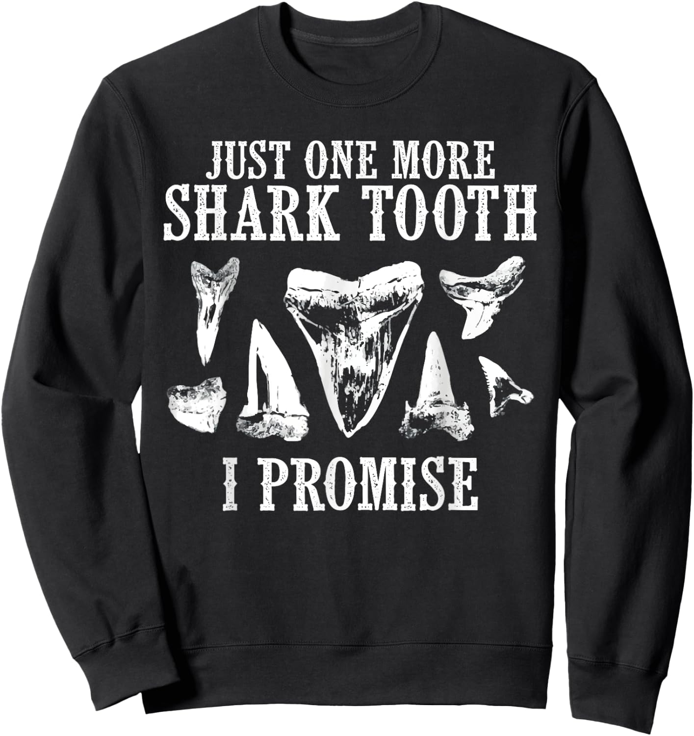 Fossil Teeth Just One More Shark I Promise Funny Joke Sweatshirt - Sweatshirt | Black
