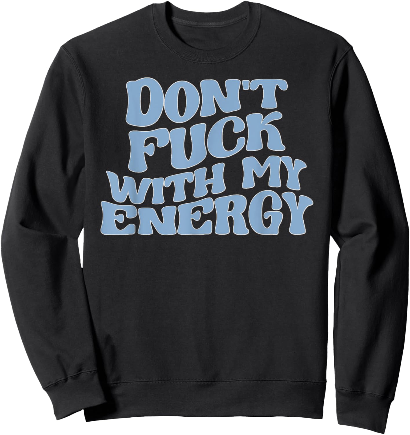 Don't Fuck With My Energy Good Energy Positive Vibes Only Sweatshirt - Sweatshirt | Black