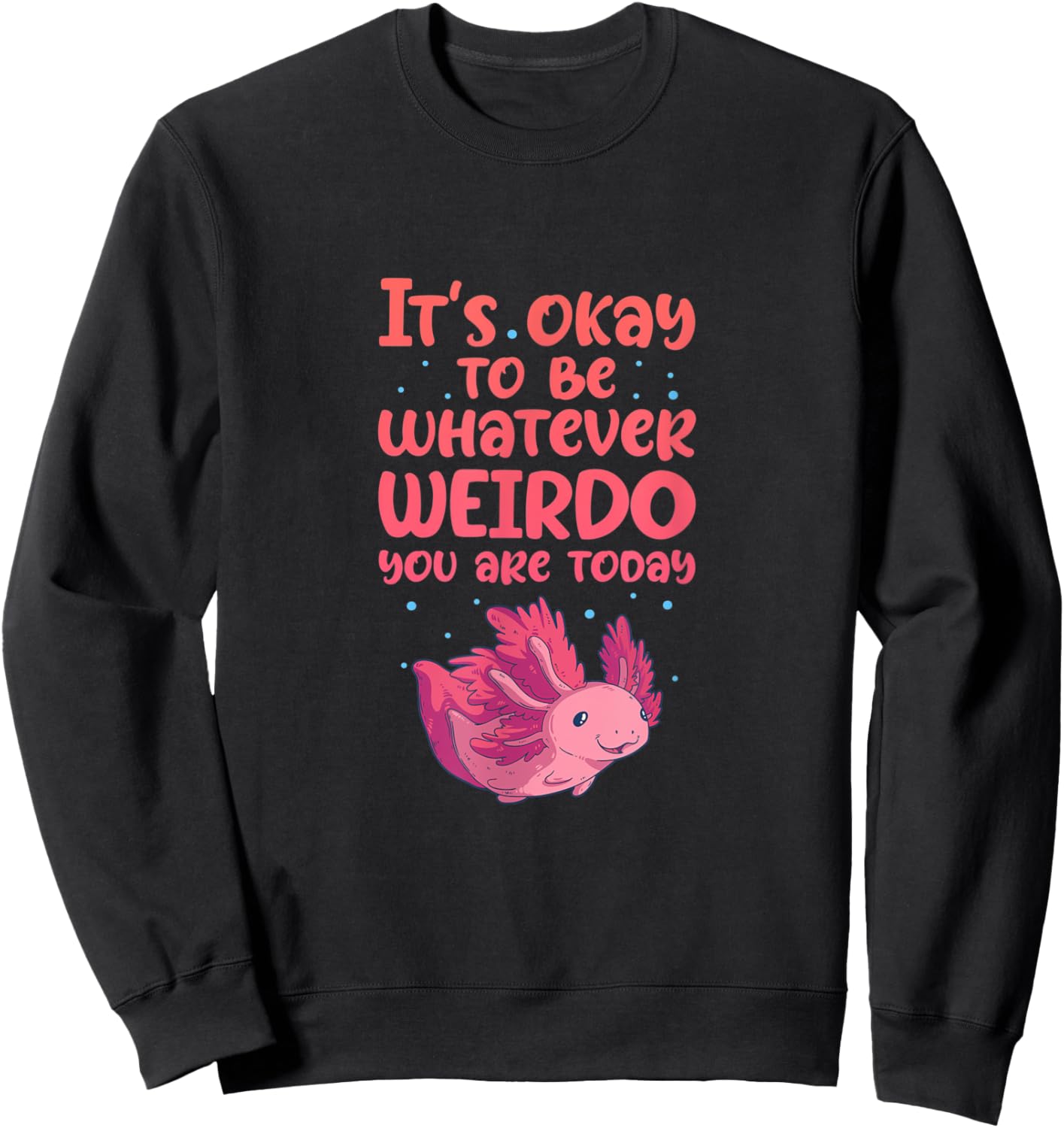 Axolotl It's Okay To Be Whatever Weirdo You Are Sweatshirt - Sweatshirt | Black