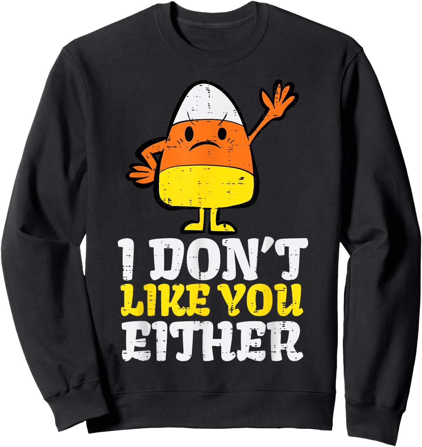 I Don't Like You Either Candy Corn Funny Halloween Costume Sweatshirt - Sweatshirt | Black