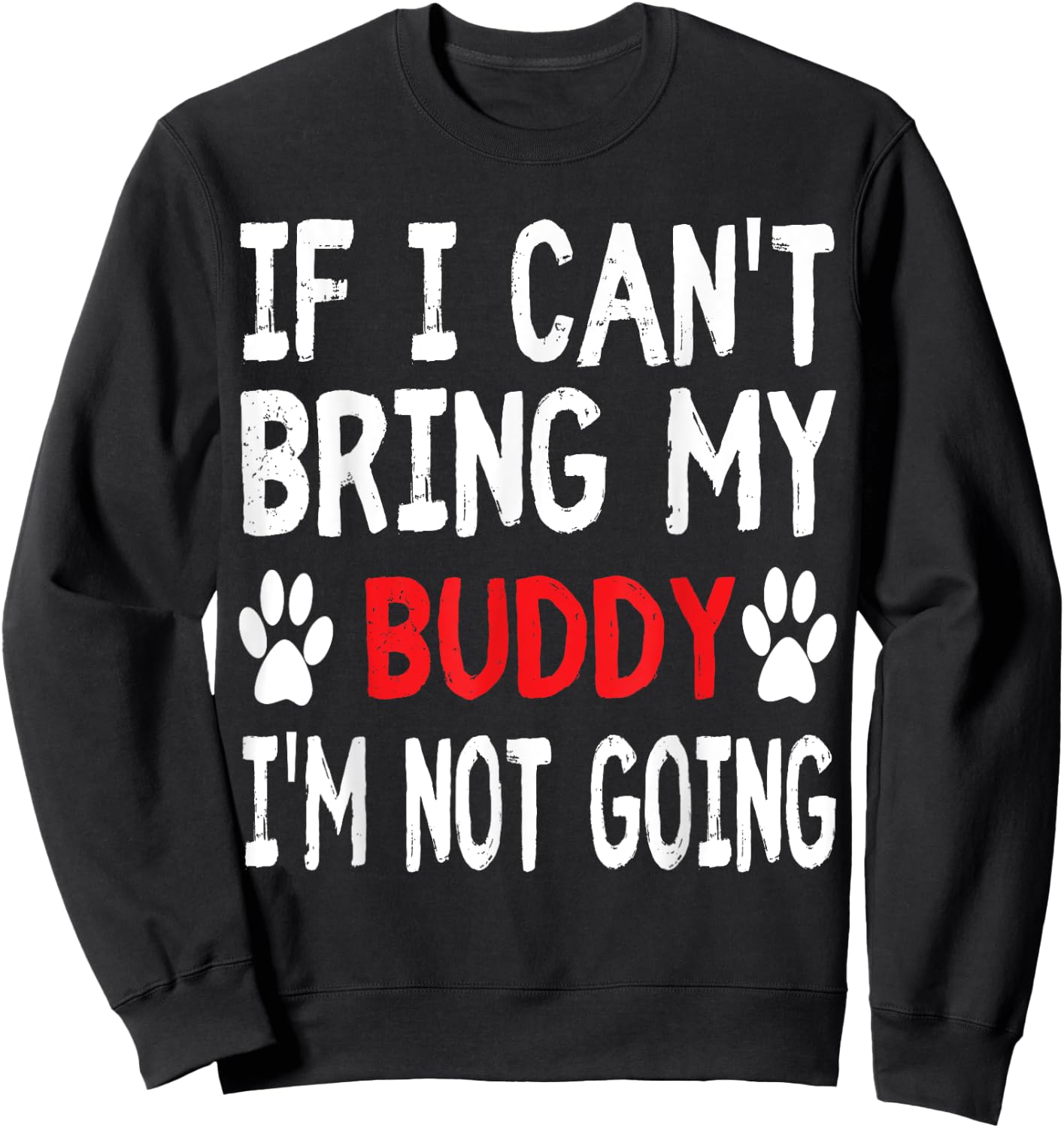 If I Can't Bring My Dog BUDDY I'm Not Going Cute Paw Sweatshirt - Sweatshirt | Black