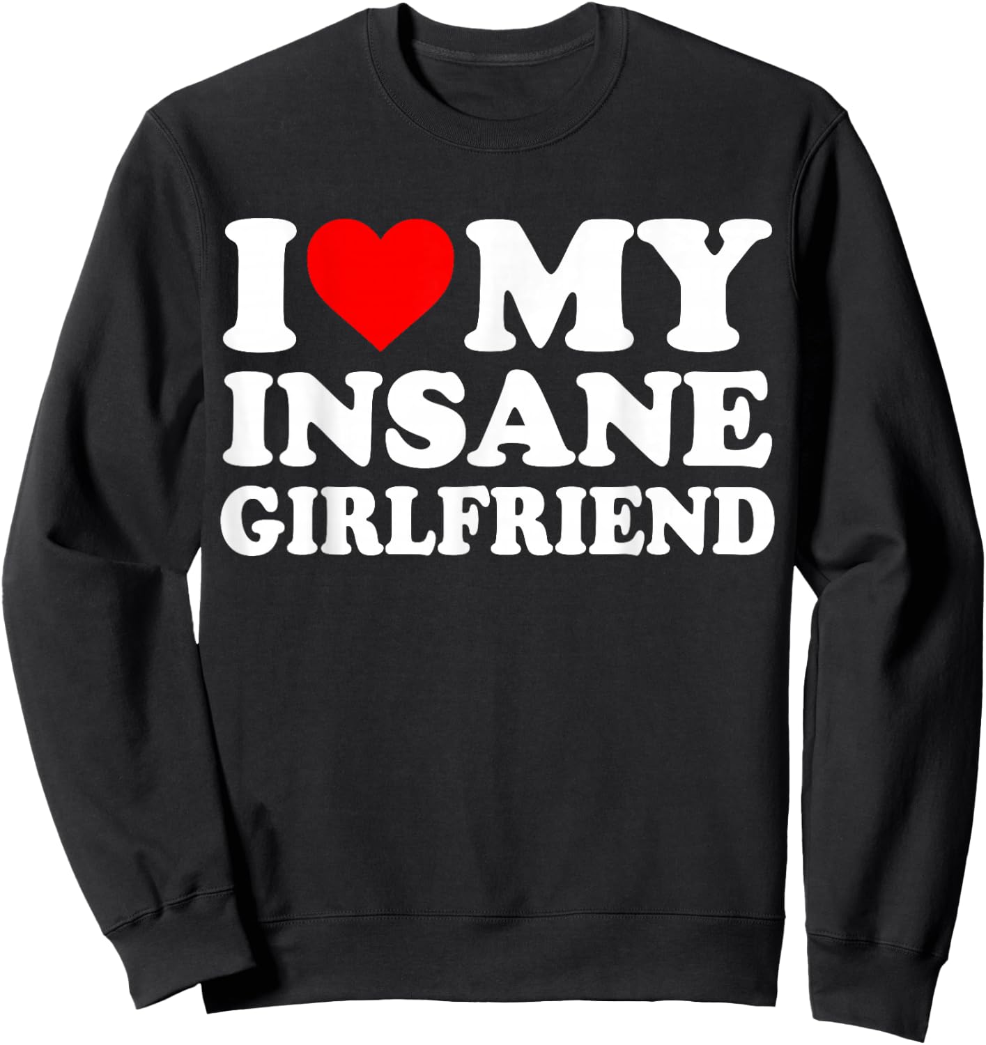 I Love My Insane Girlfriend Heart Funny Sweatshirt - Sweatshirt | Black