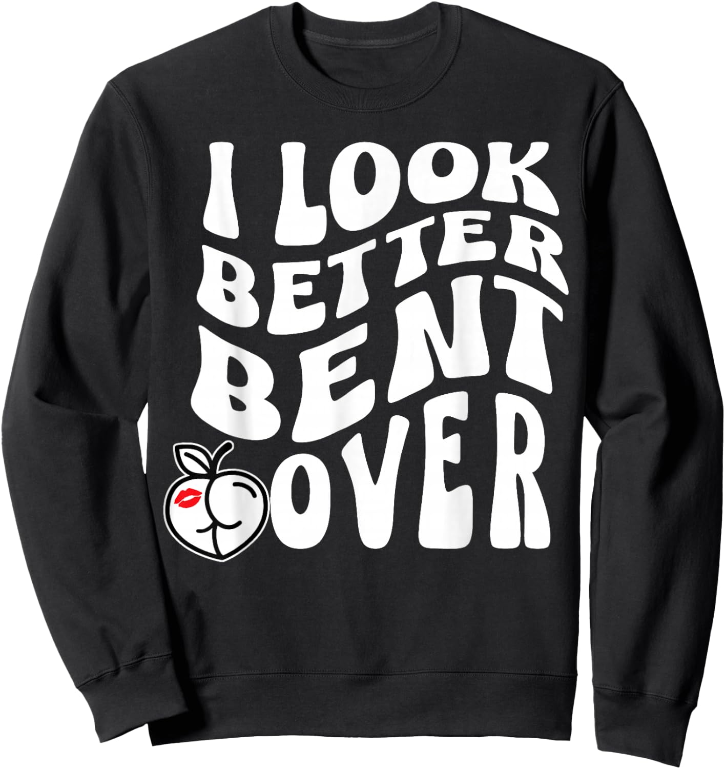 I Look Better Bent Over Sweatshirt - Sweatshirt | Black