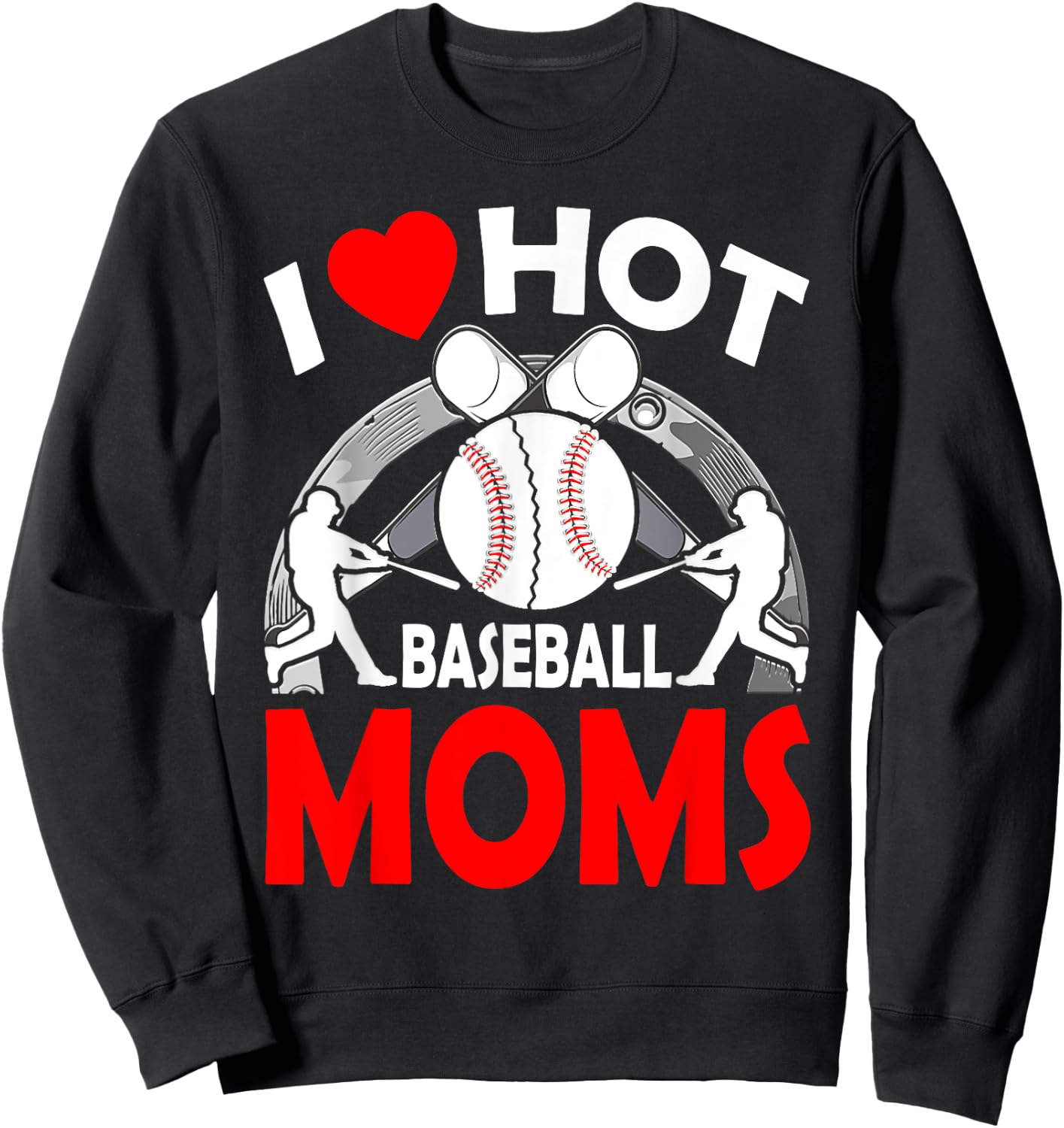 I Love Hot Baseball MOMS Mother's Day Sweatshirt - Sweatshirt | Black
