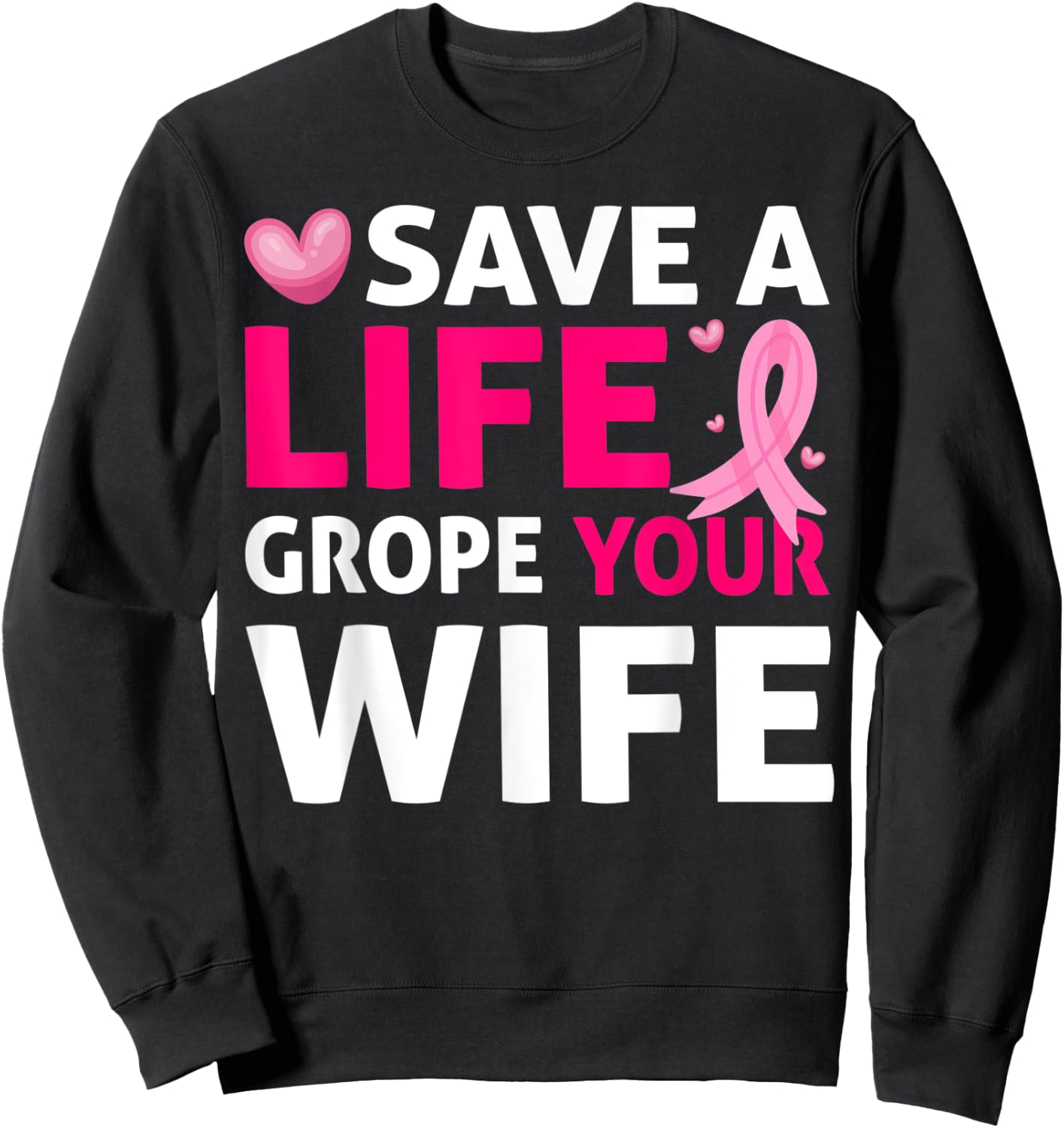 Save A Life Grope Your Wife Breast Cancer Awareness Sweatshirt - Sweatshirt | Black