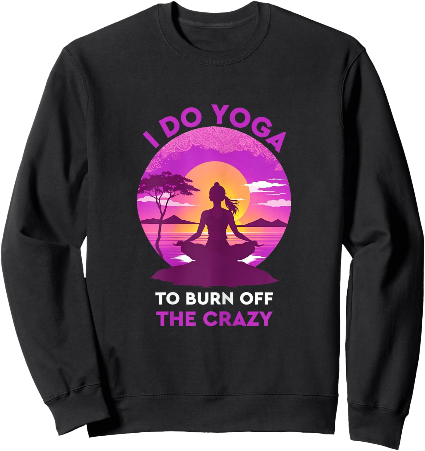 I do yoga to burn off the crazy Funny yoga Sweatshirt - Sweatshirt | Black