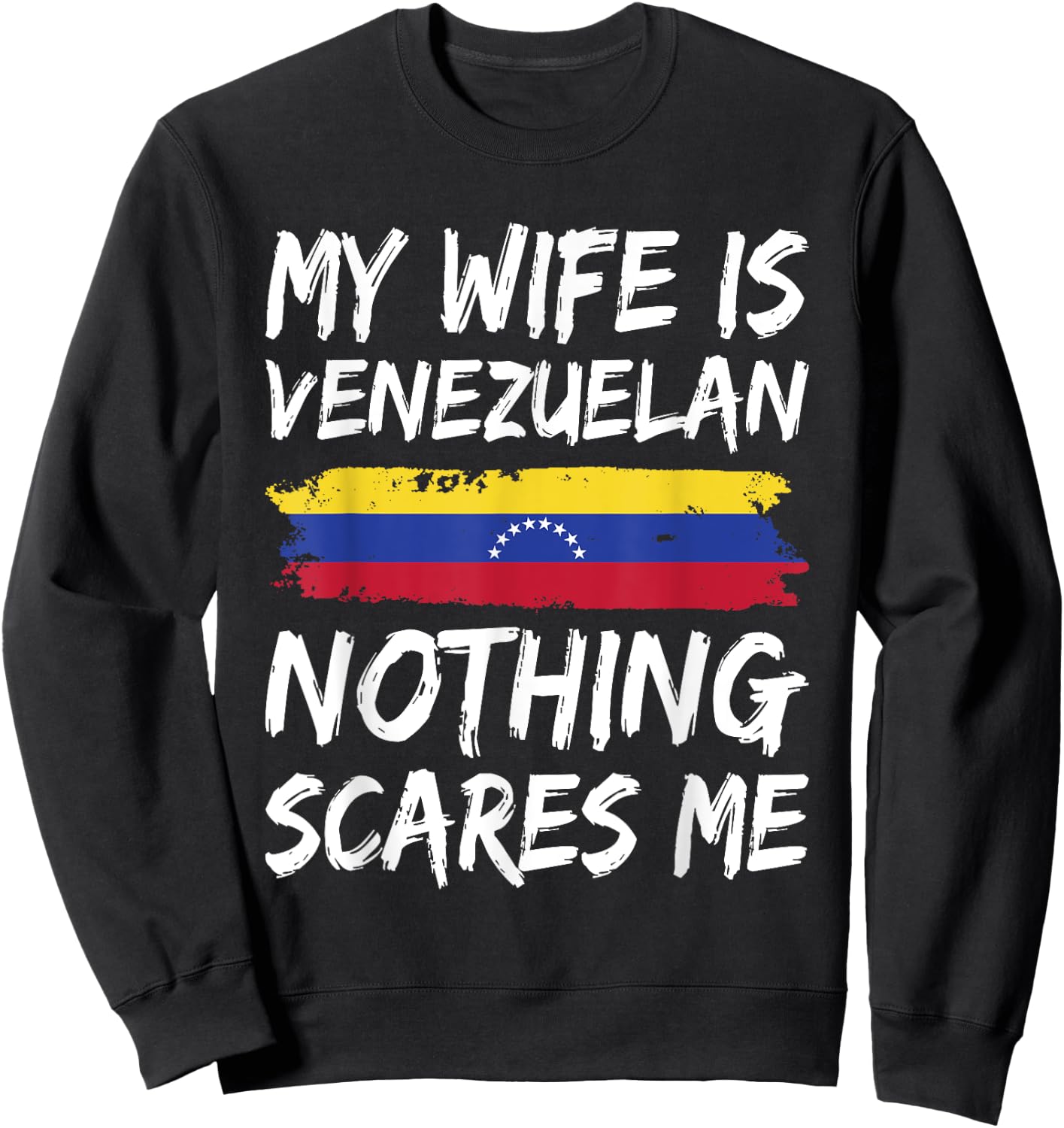 My Wife Is Venezuelan Nothing Scares Me Venezuela Flag Sweatshirt - Sweatshirt | Black
