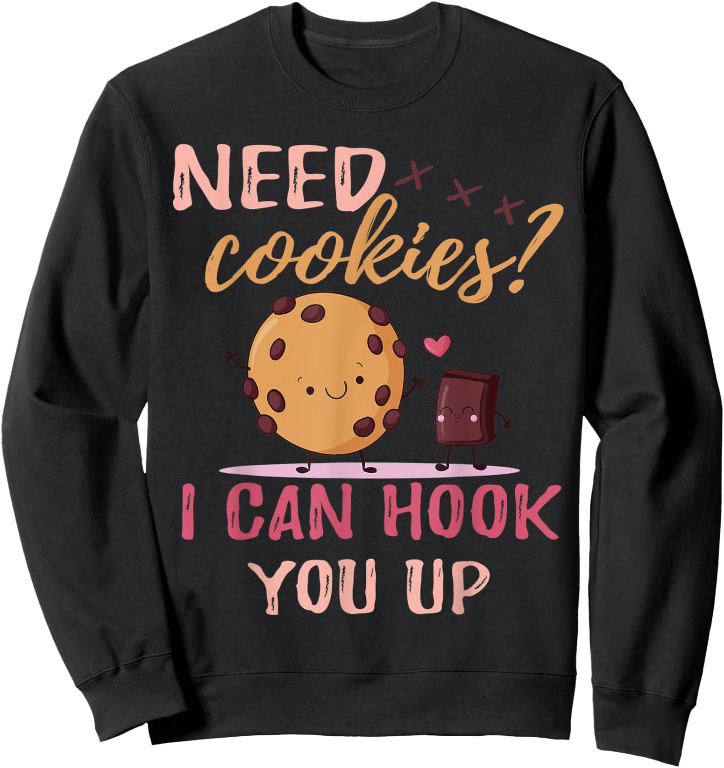 Funny Baker sarcastic quote, Need Cookies? I Can Hook You Up Sweatshirt - Sweatshirt | Black