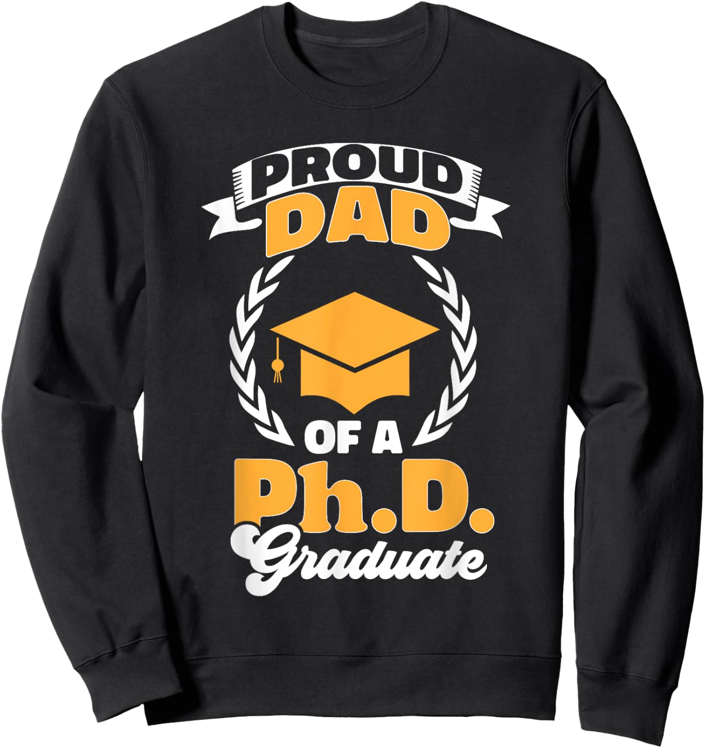 PhD Graduate Dad Doctorate Degree Ph.D. Graduation Sweatshirt - Sweatshirt | Black