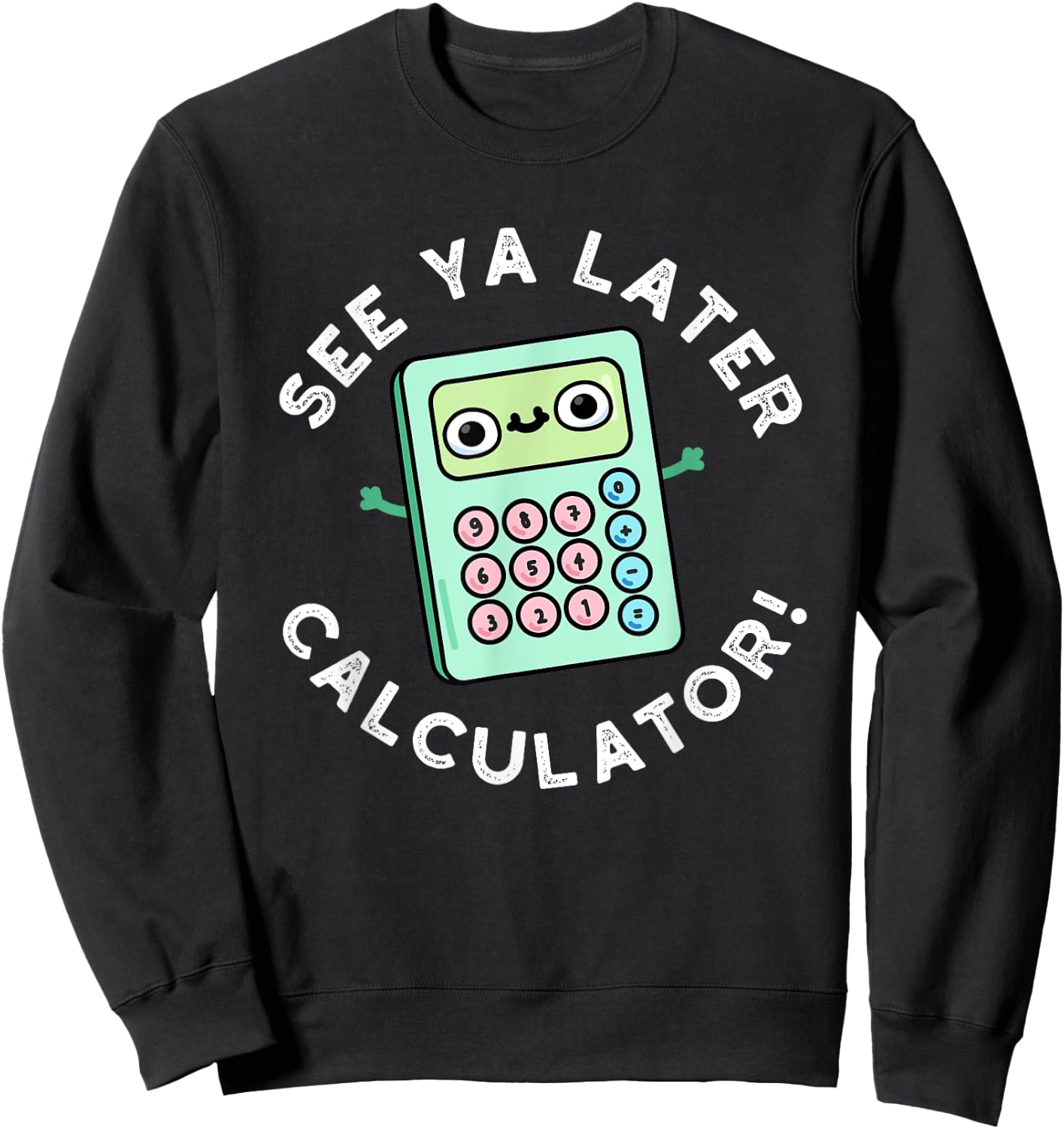 See Ya Later Calculator Funny Gadget Pun Sweatshirt - Sweatshirt | Black