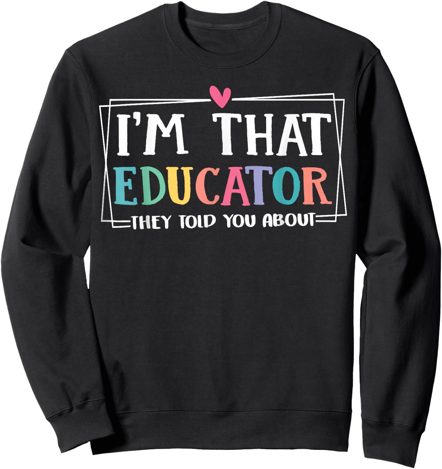 Funny i'm that educator they told you about Teacher Educator Sweatshirt - Sweatshirt | Black