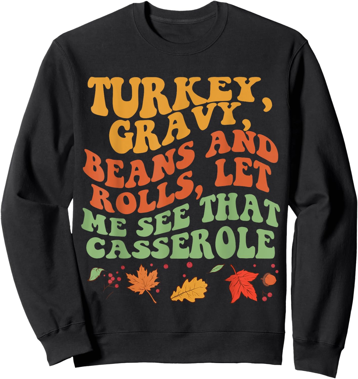 Cute Turkey Gravy Beans And Rolls Let Me See That Casserole Sweatshirt - Sweatshirt | Black