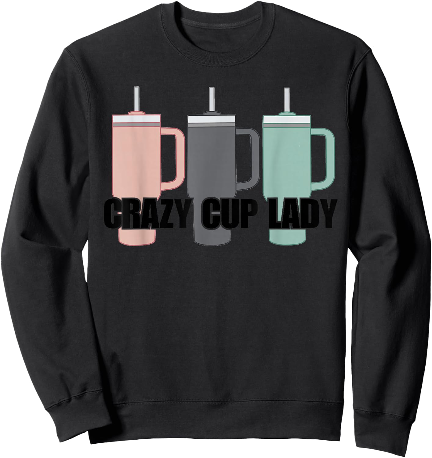 Crazy Cup Lady Viral Mom Life Stanley Sweatshirt - Sweatshirt | Black