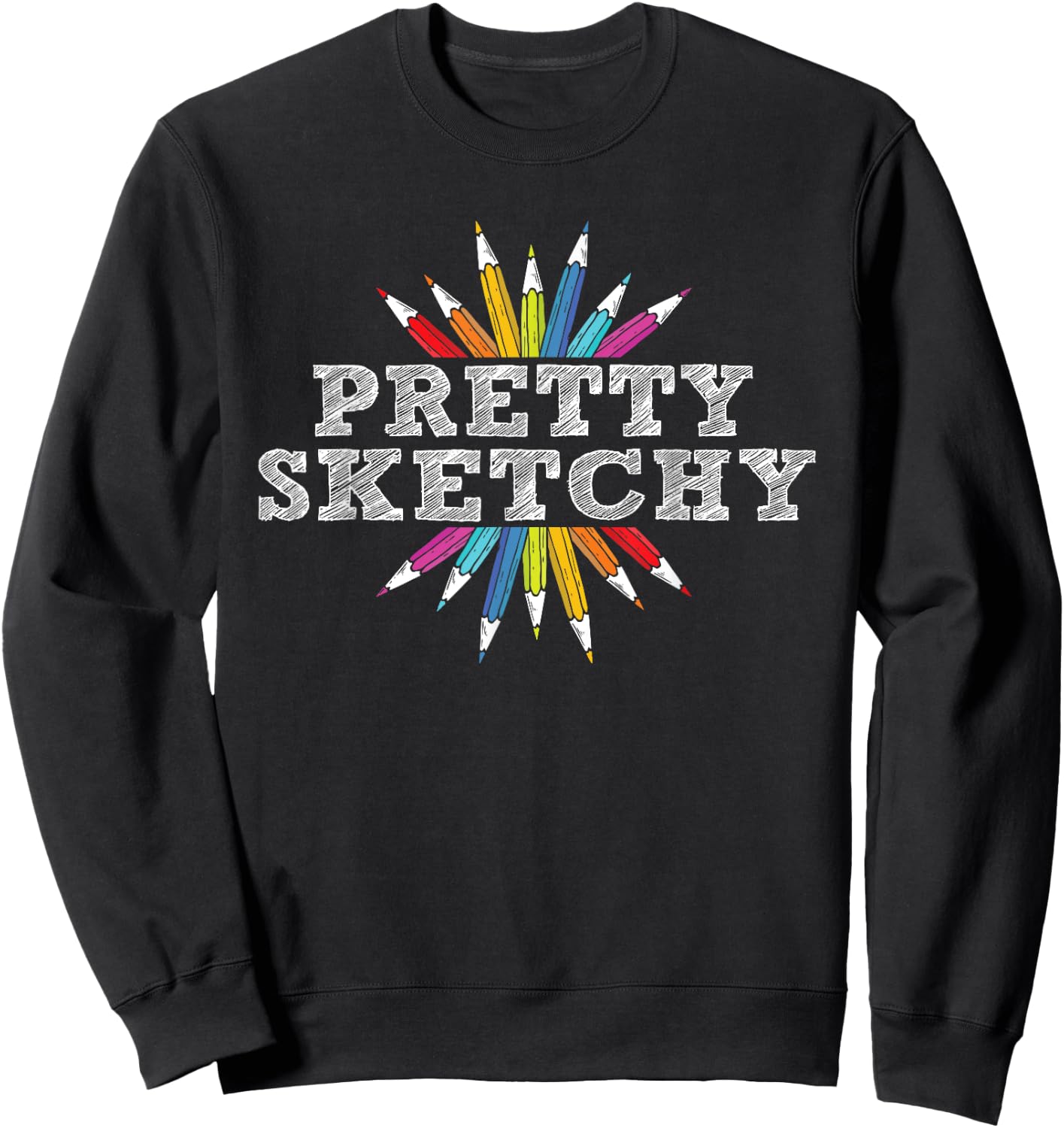 Pretty Sketchy - Artist Drawing Sketching Colored Pencils Sweatshirt - Sweatshirt | Black