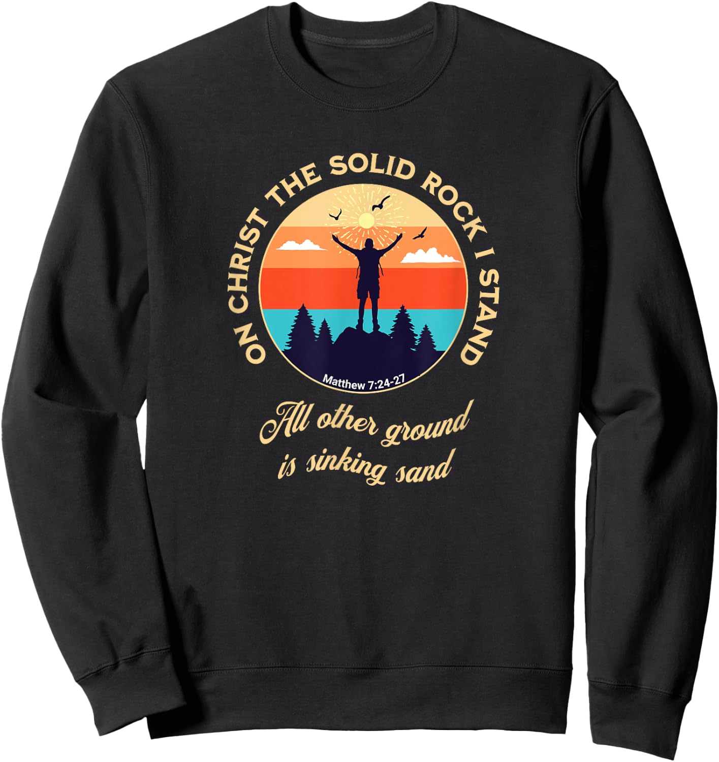 On Christ the Solid Rock I Stand Matthew 7:24-27 Christian Sweatshirt - Sweatshirt | Black
