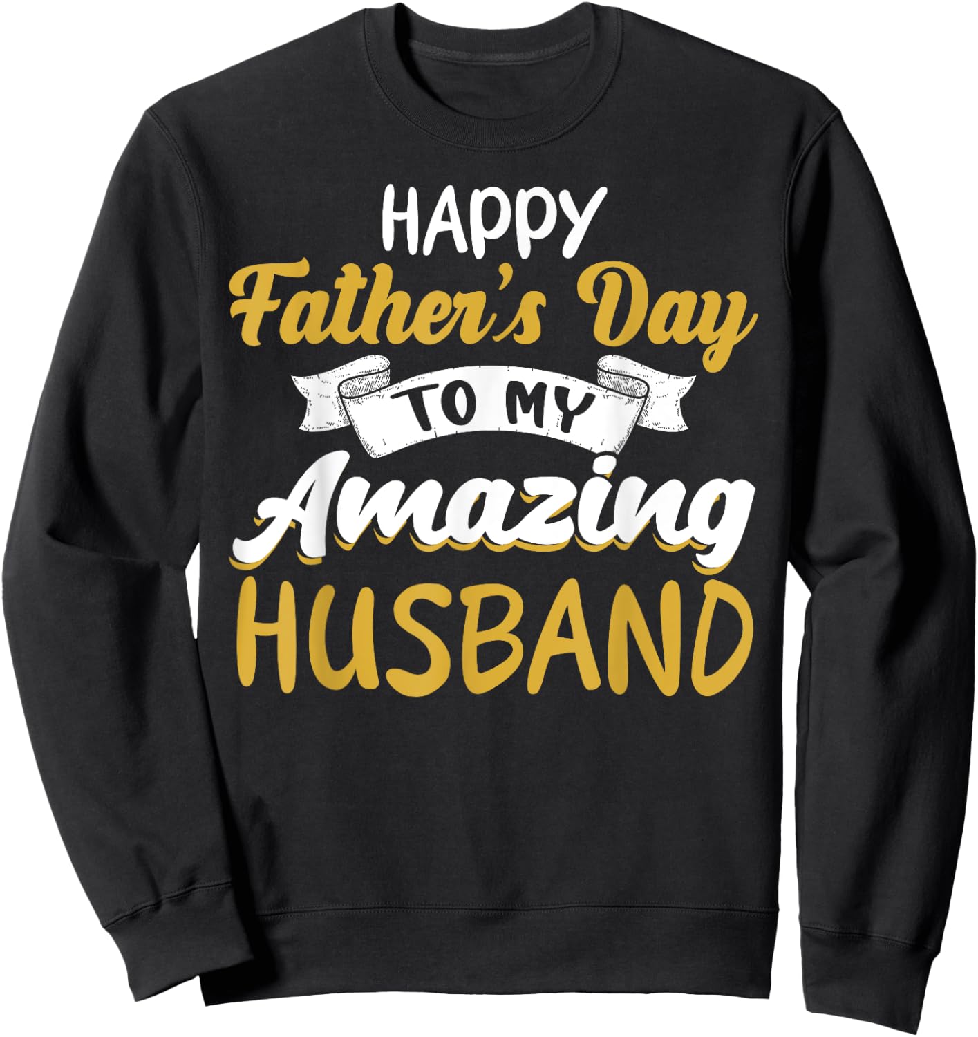 Happy Father's Day to My Amazing Husband Father's Day Quote Sweatshirt - Sweatshirt | Black