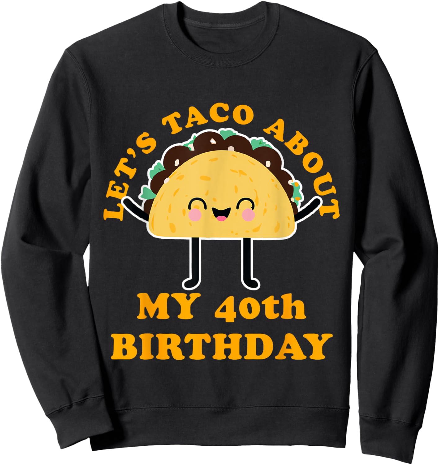 Let's Taco About My 40th Birthday Party Sweatshirt - Sweatshirt | Black