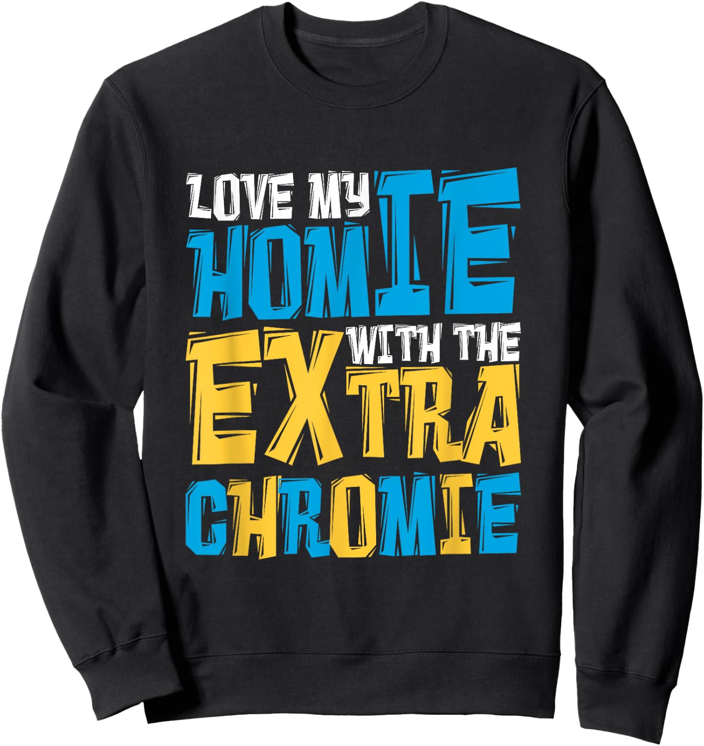 Love My Homie With The Extra Chromie, Family Down Syndrome Sweatshirt - Sweatshirt | Black