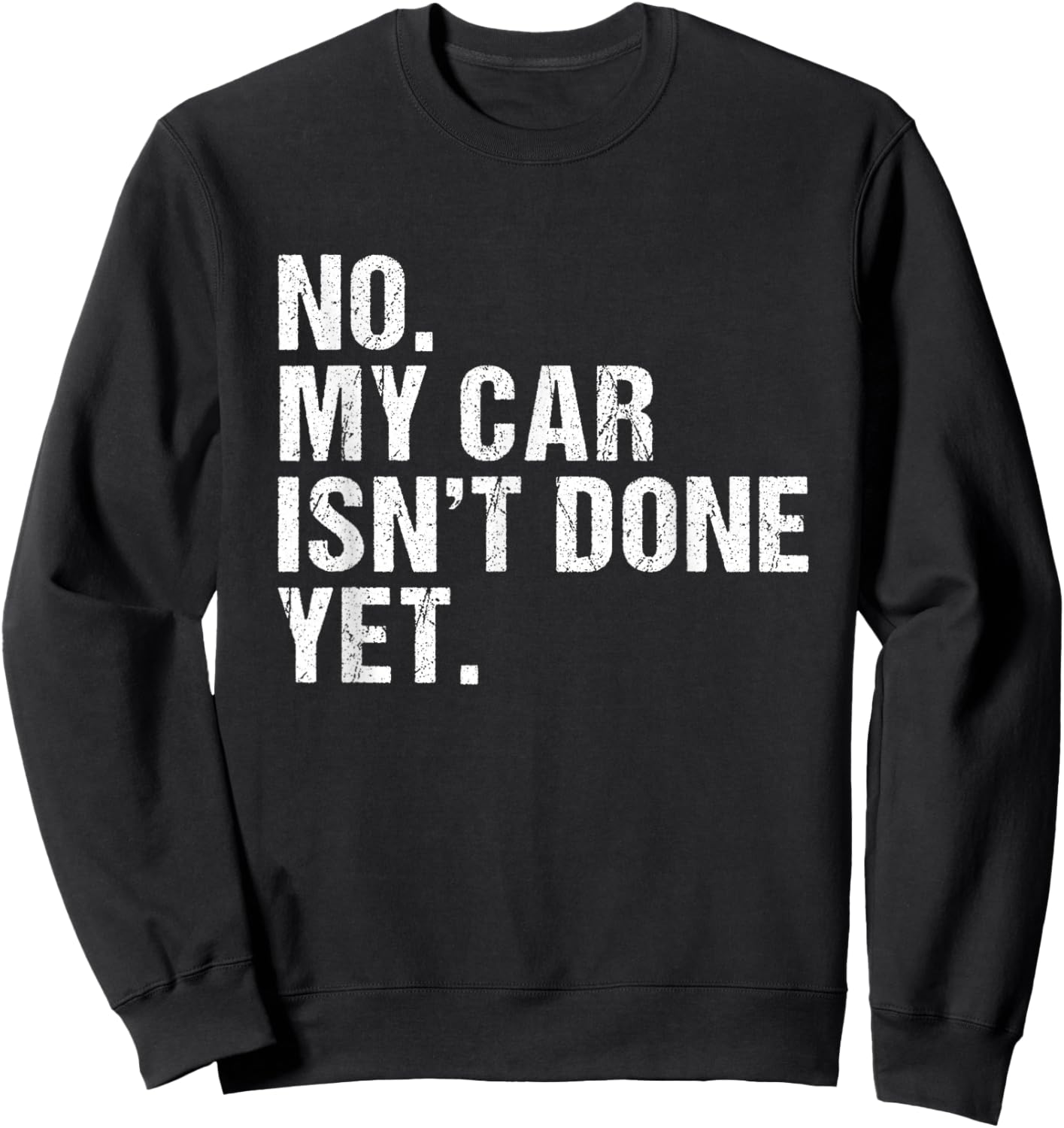 Gift Car Lover & Mechanics No My Car Isn't Done Yet Sweatshirt - Sweatshirt | Black