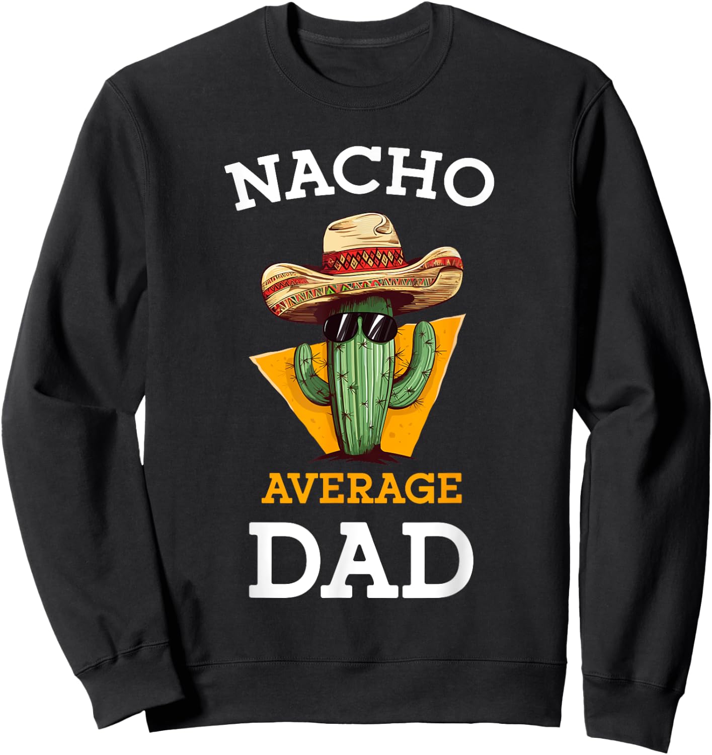 Nacho Average Dad Cactus Funny Mexican Father Cinco De Mayo Sweatshirt - Sweatshirt | Black