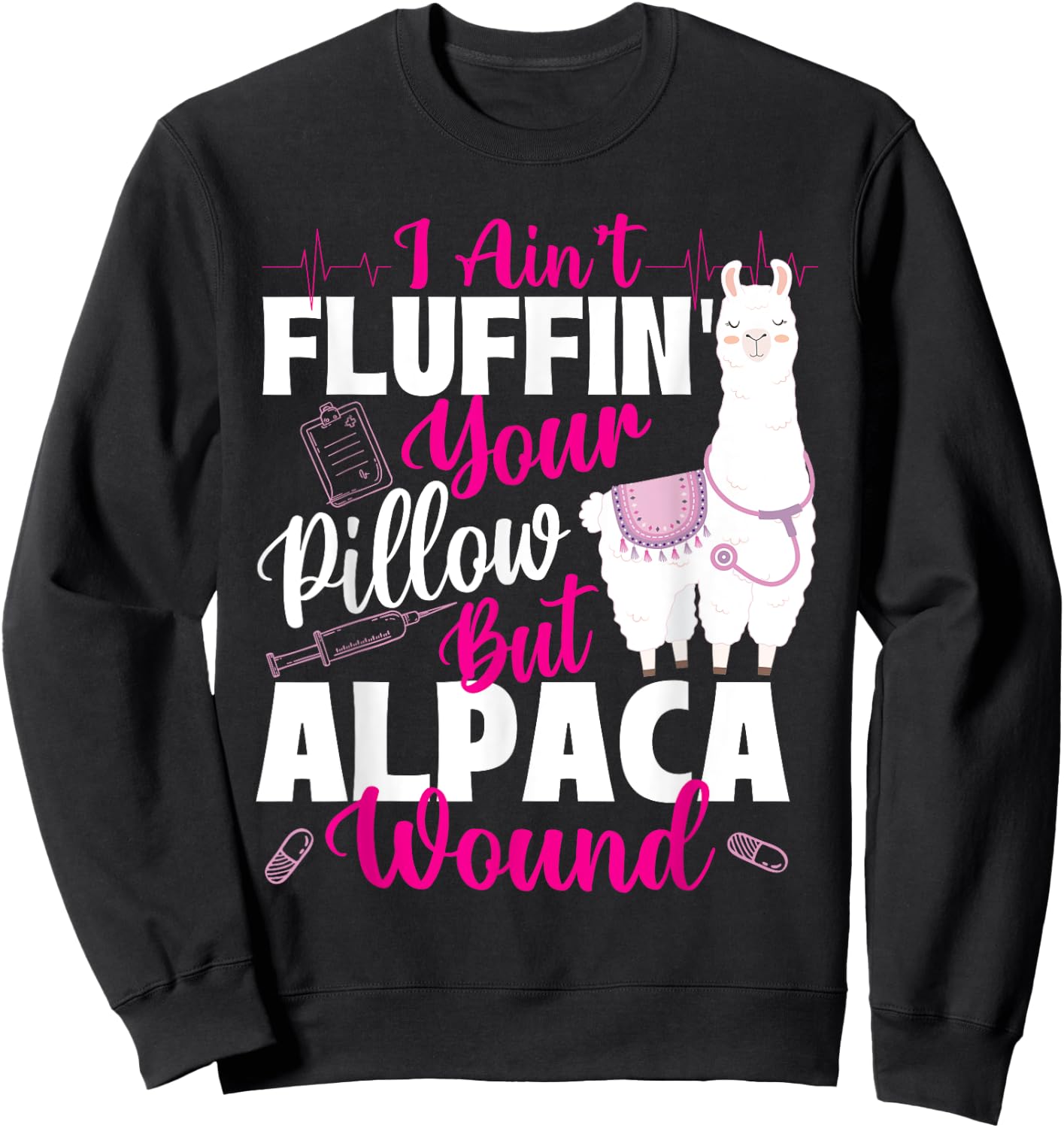 I Ain't Fluffin' Your Pillow But Alpaca Wound - Nurse Sweatshirt - Sweatshirt | Black